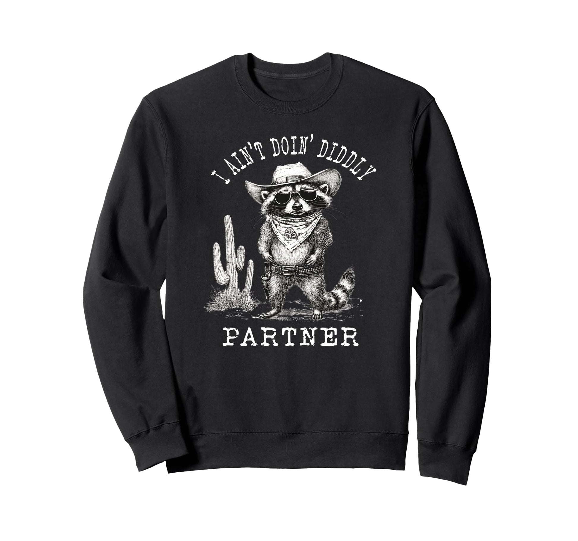 I Aint Doin Diddly Partner Cowboy Funny Sweatshirt - Trendy Graphic Unisex - T-Shirt, Sweatshirt, Hoodie