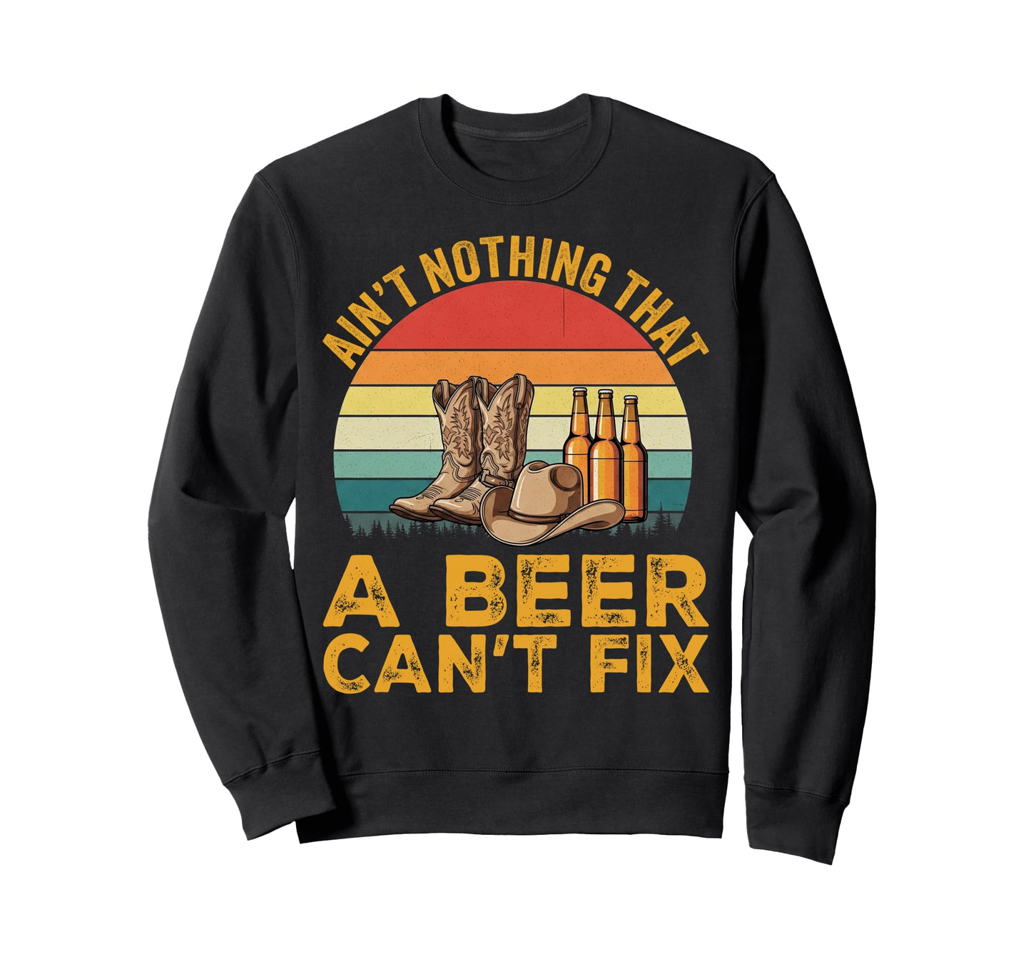 Aint Nothing That Beer Cant Fix Country Sweatshirt - Graphic Print Unisex - T-Shirt, Sweatshirt, Hoodie