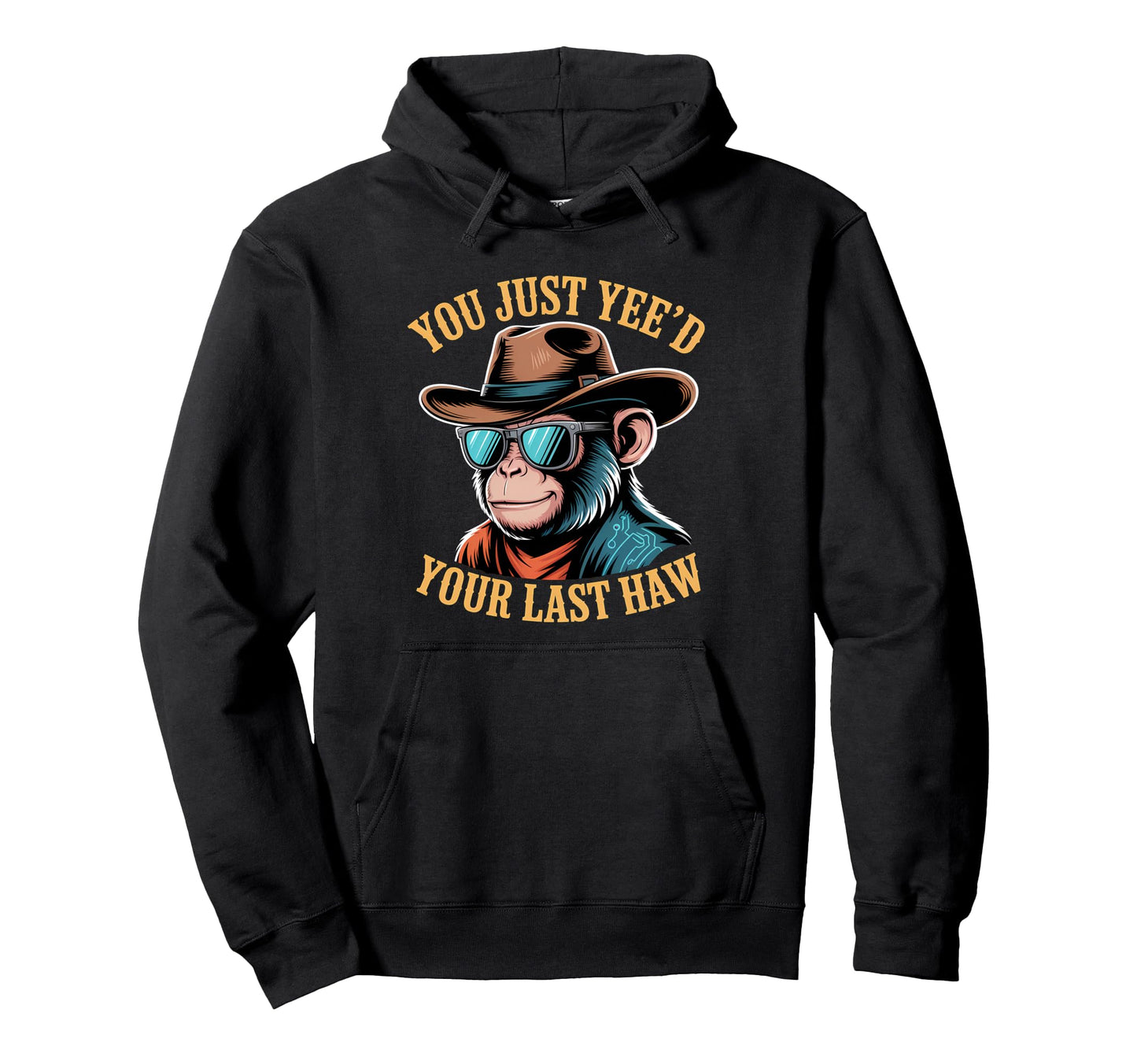 You Just Yeed Your Last Haw Funny Hoodie - Casual Everyday Wear Men Women - T-Shirt, Sweatshirt, Hoodie