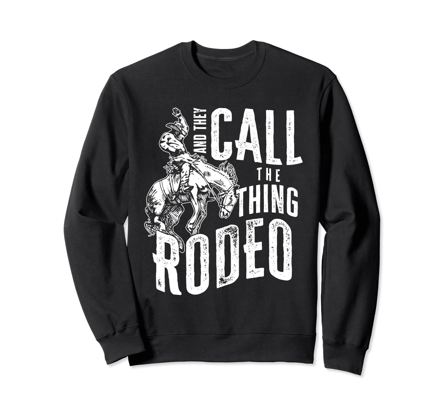 And They Call Thing Rodeo Sweatshirt - Novelty Apparel for Adults - T-Shirt, Sweatshirt, Hoodie