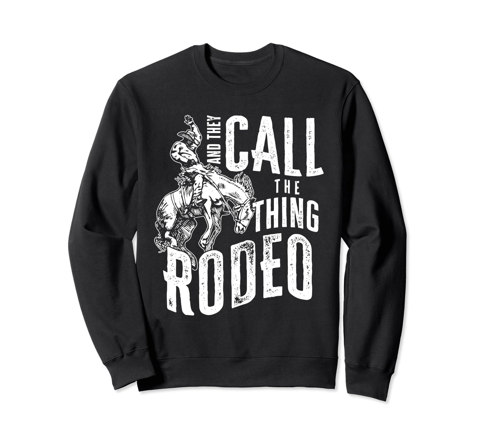 And They Call Thing Rodeo Sweatshirt - Novelty Apparel for Adults - T-Shirt, Sweatshirt, Hoodie