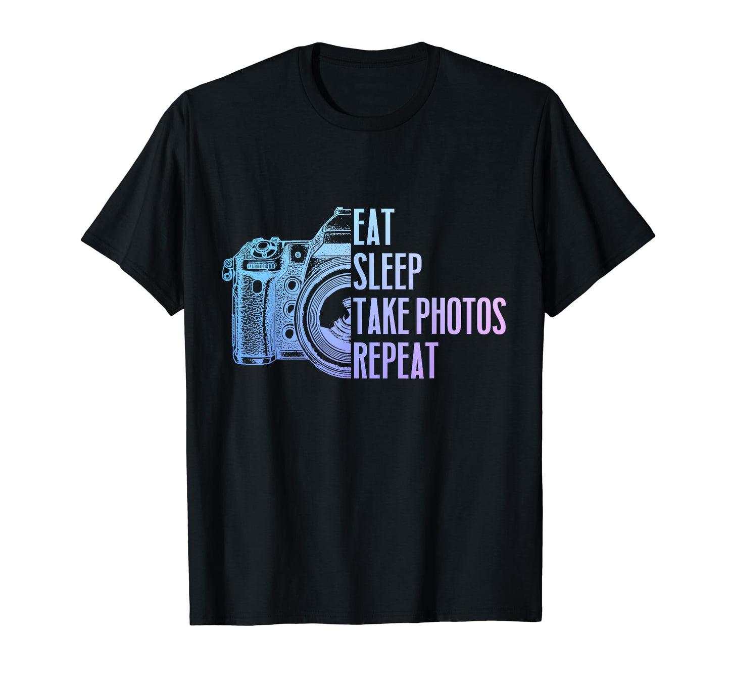 Photographer Eat Sleep Take Photos T-Shirt - Fun Novelty Design for Adults - T-Shirt, Sweatshirt, Hoodie