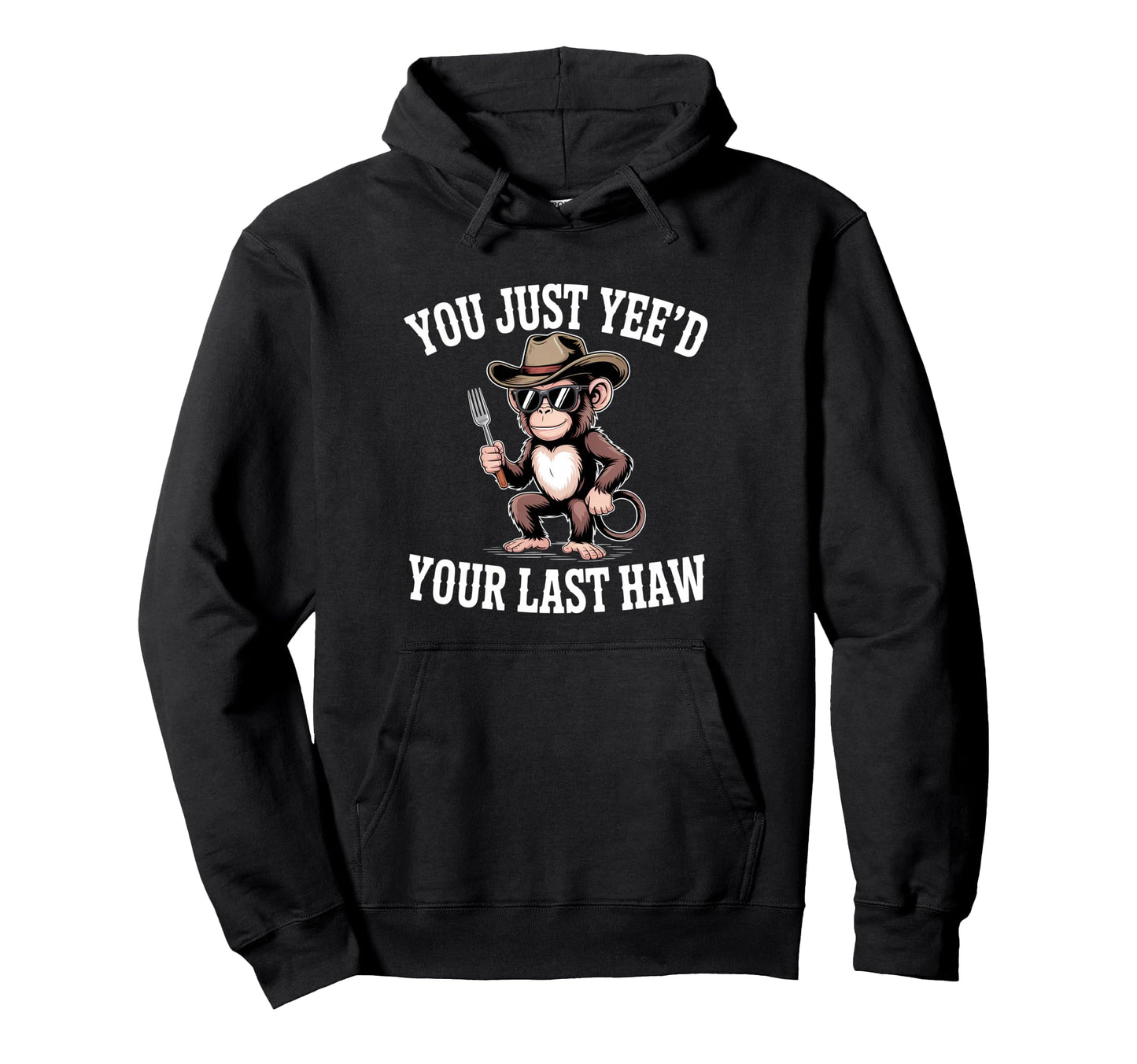 You Just Yeed Your Last Haw Funny Cowboy Hoodie - Trendy Graphic for Adults - T-Shirt, Sweatshirt, Hoodie