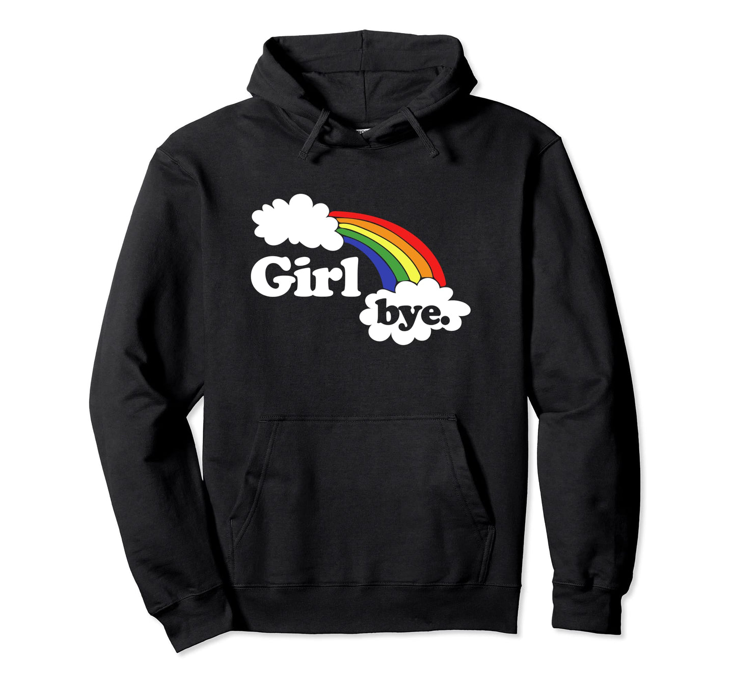 Bye Funny Sassy Rainbow Sass Hoodie - Fun Novelty Design Men Women - T-Shirt, Sweatshirt, Hoodie