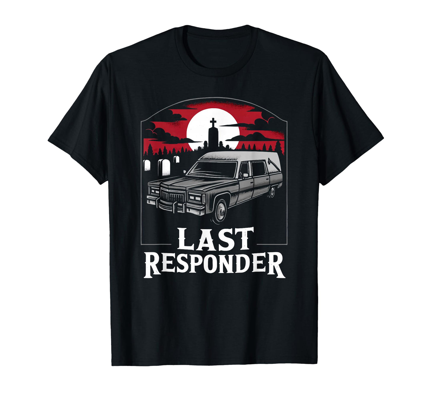 Last Responder Hearse Funny Dark T-Shirt - Minimalist Print for Adults - T-Shirt, Sweatshirt, Hoodie