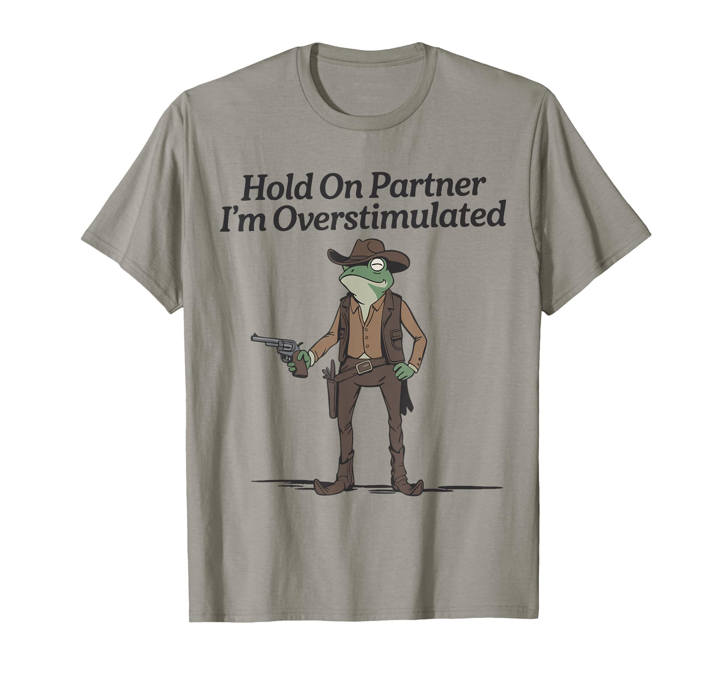 Hold Partner Im Overstimulated Cowboy Frog T-Shirt - Novelty Apparel Unisex - T-Shirt, Sweatshirt, Hoodie