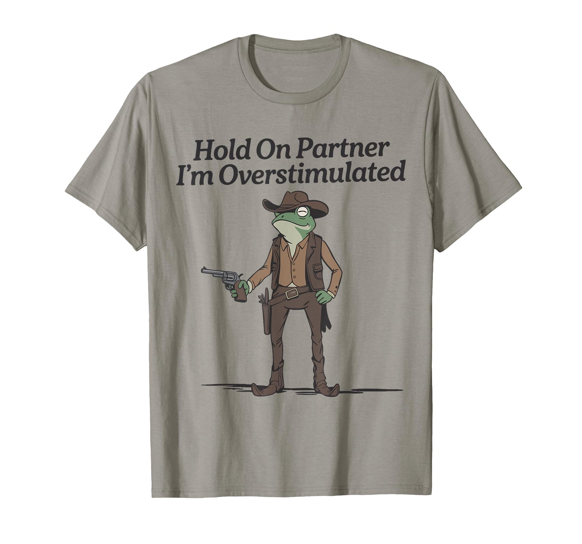 Hold Partner Im Overstimulated Cowboy Frog T-Shirt - Novelty Apparel Unisex - T-Shirt, Sweatshirt, Hoodie