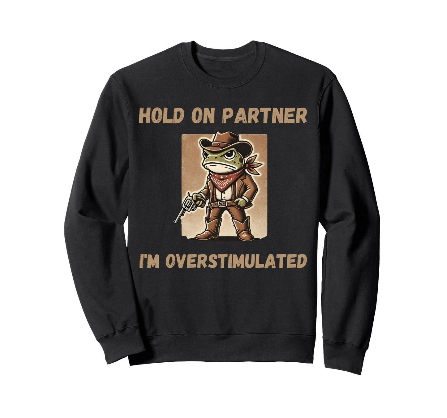 Hold Partner Im Overstimulated Funny Sweatshirt - Graphic Print Unisex - T-Shirt, Sweatshirt, Hoodie