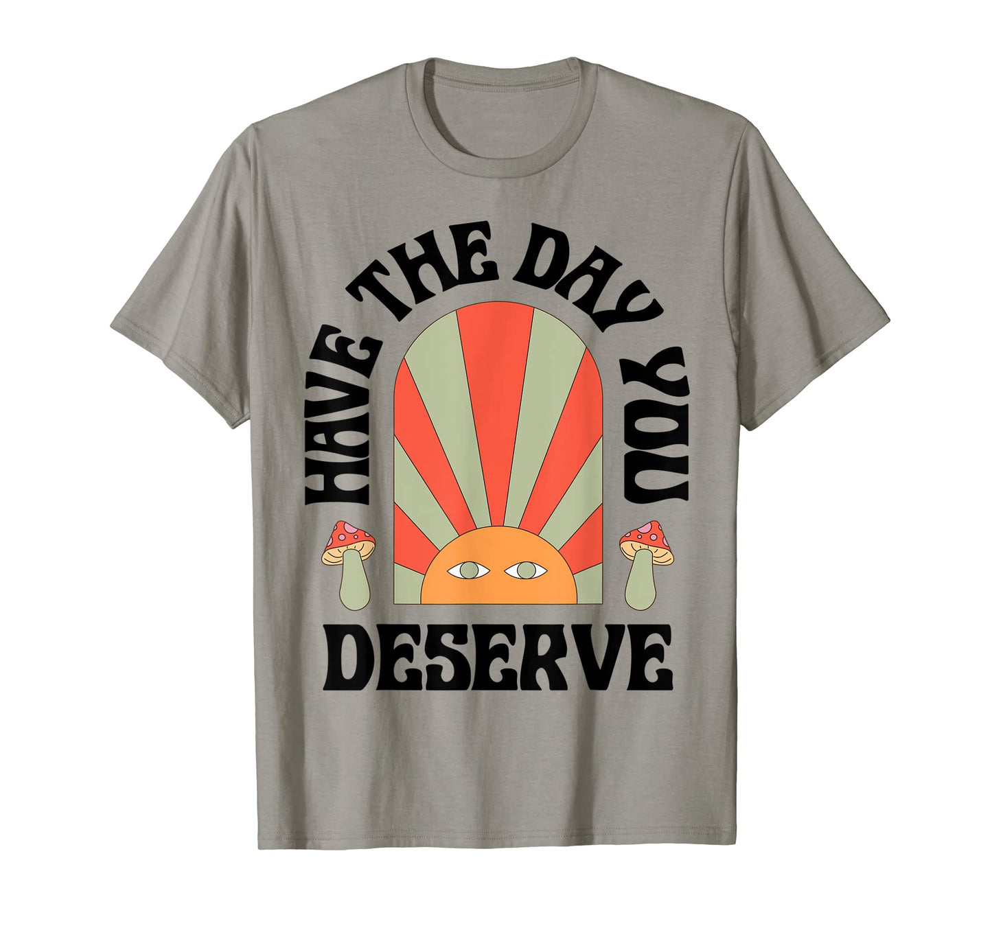 Funny Have Day You Deserve Hippie T-Shirt - Novelty Apparel for Adults - T-Shirt, Sweatshirt, Hoodie