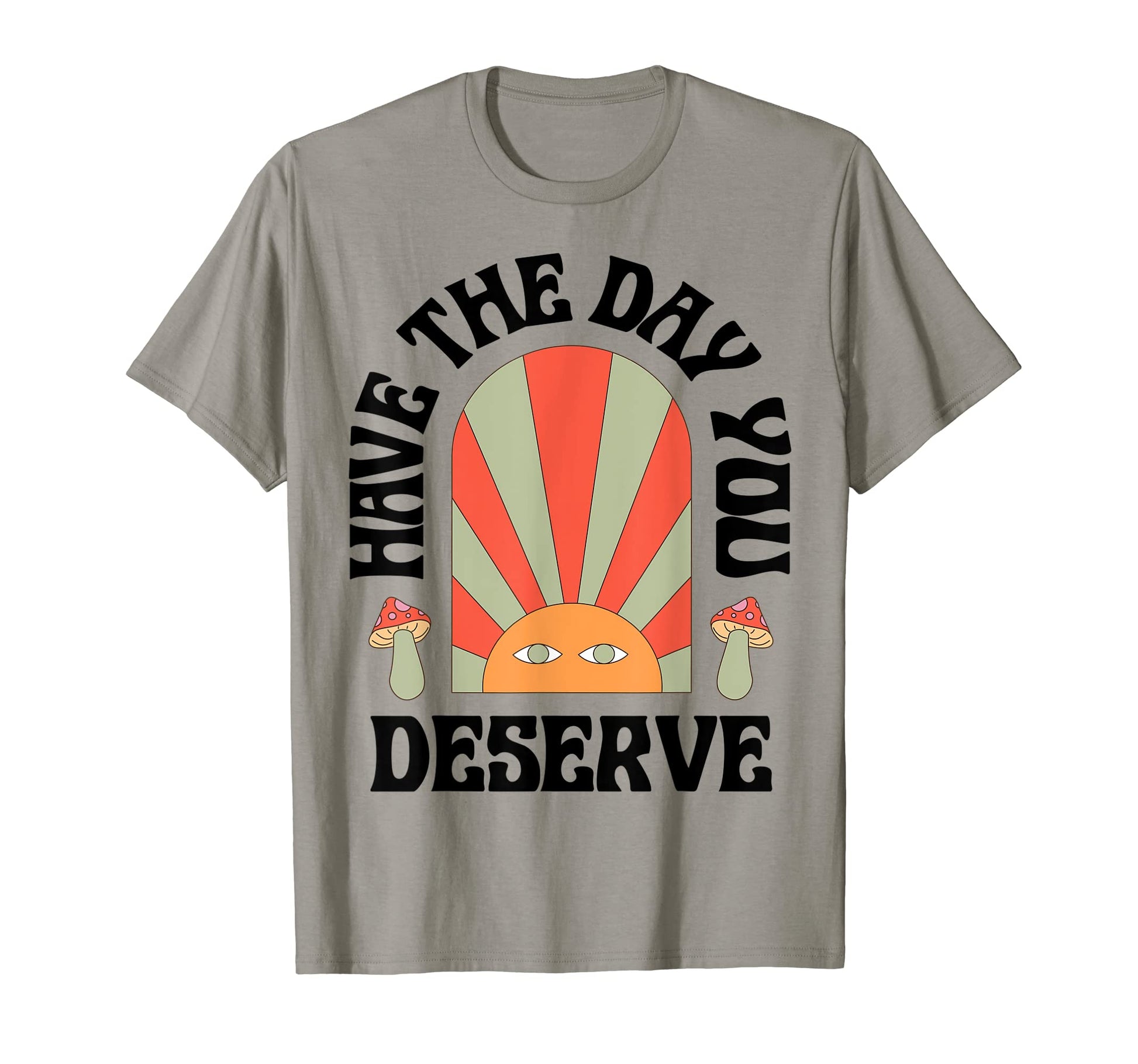 Funny Have Day You Deserve Hippie T-Shirt - Novelty Apparel for Adults - T-Shirt, Sweatshirt, Hoodie