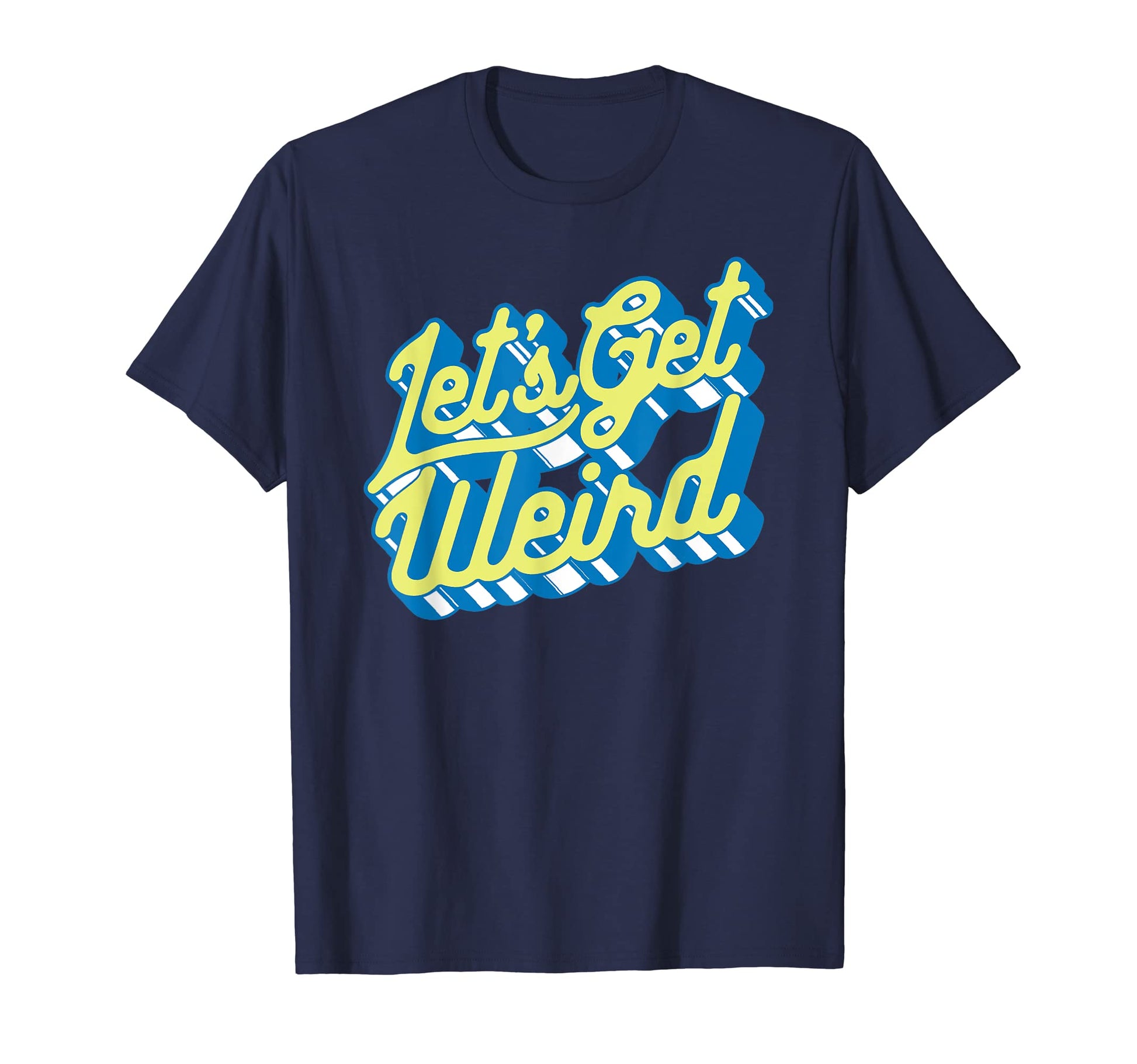 Lets Get Weird Funny Party 80S T-Shirt - Fun Novelty Design Men Women - T-Shirt, Sweatshirt, Hoodie