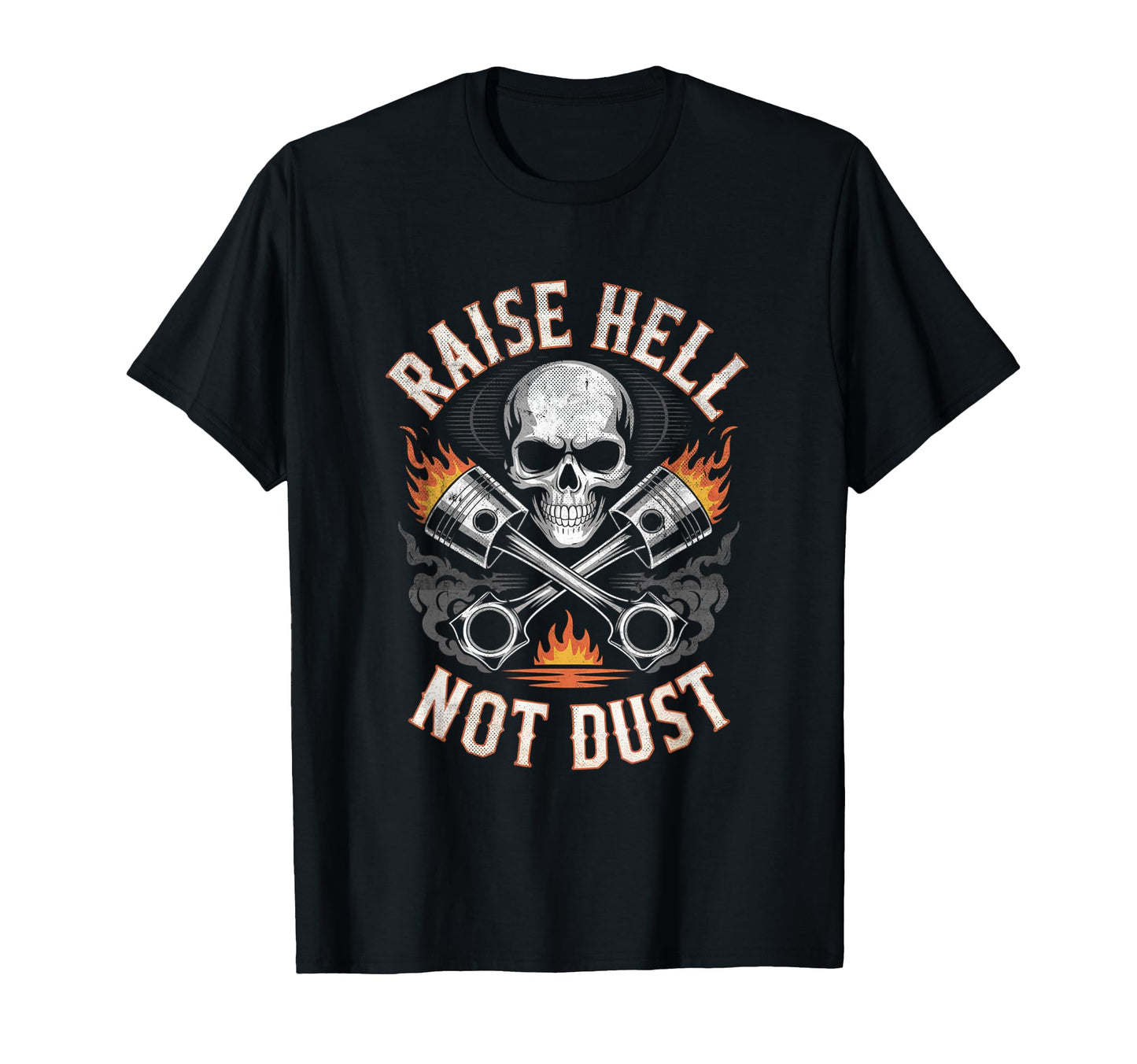 Raise Hell Not Dust Motorcycle Biker T-Shirt - Streetwear Style Men Women - T-Shirt, Sweatshirt, Hoodie