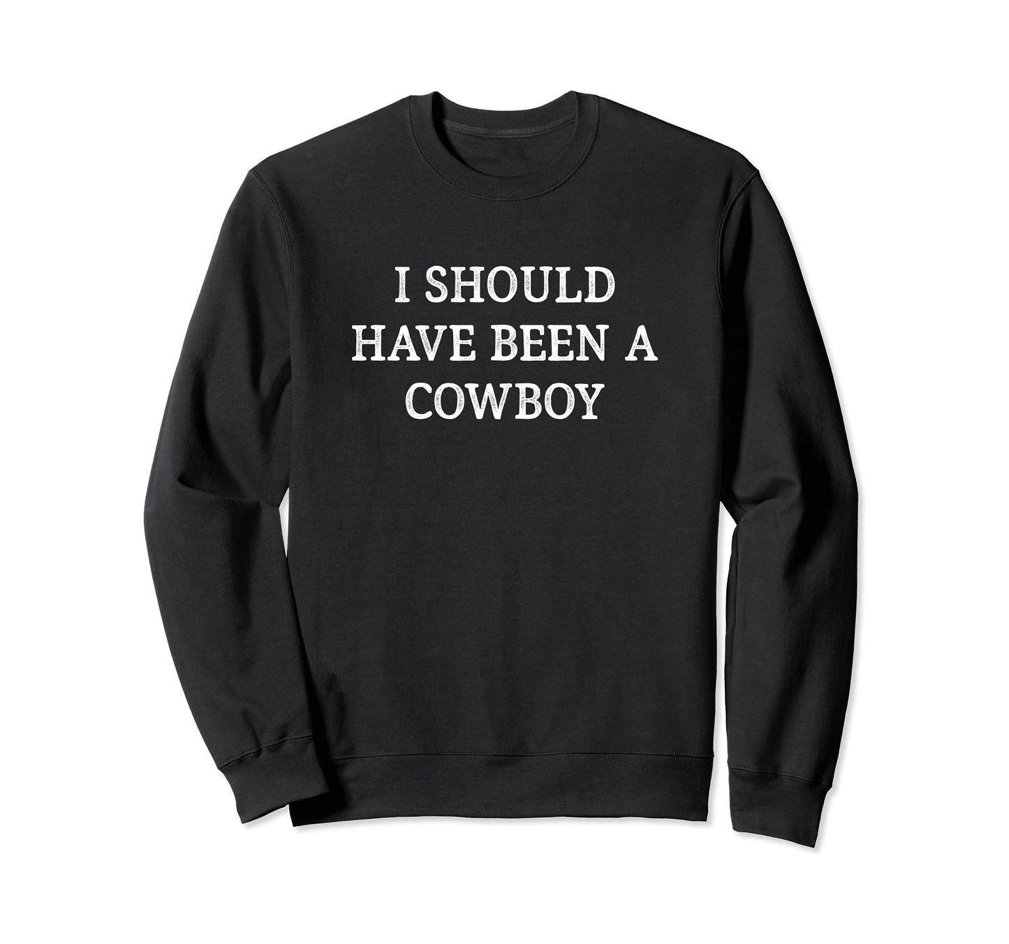 I Should Have Been Cowboy Sweatshirt - Streetwear Style for Adults - T-Shirt, Sweatshirt, Hoodie