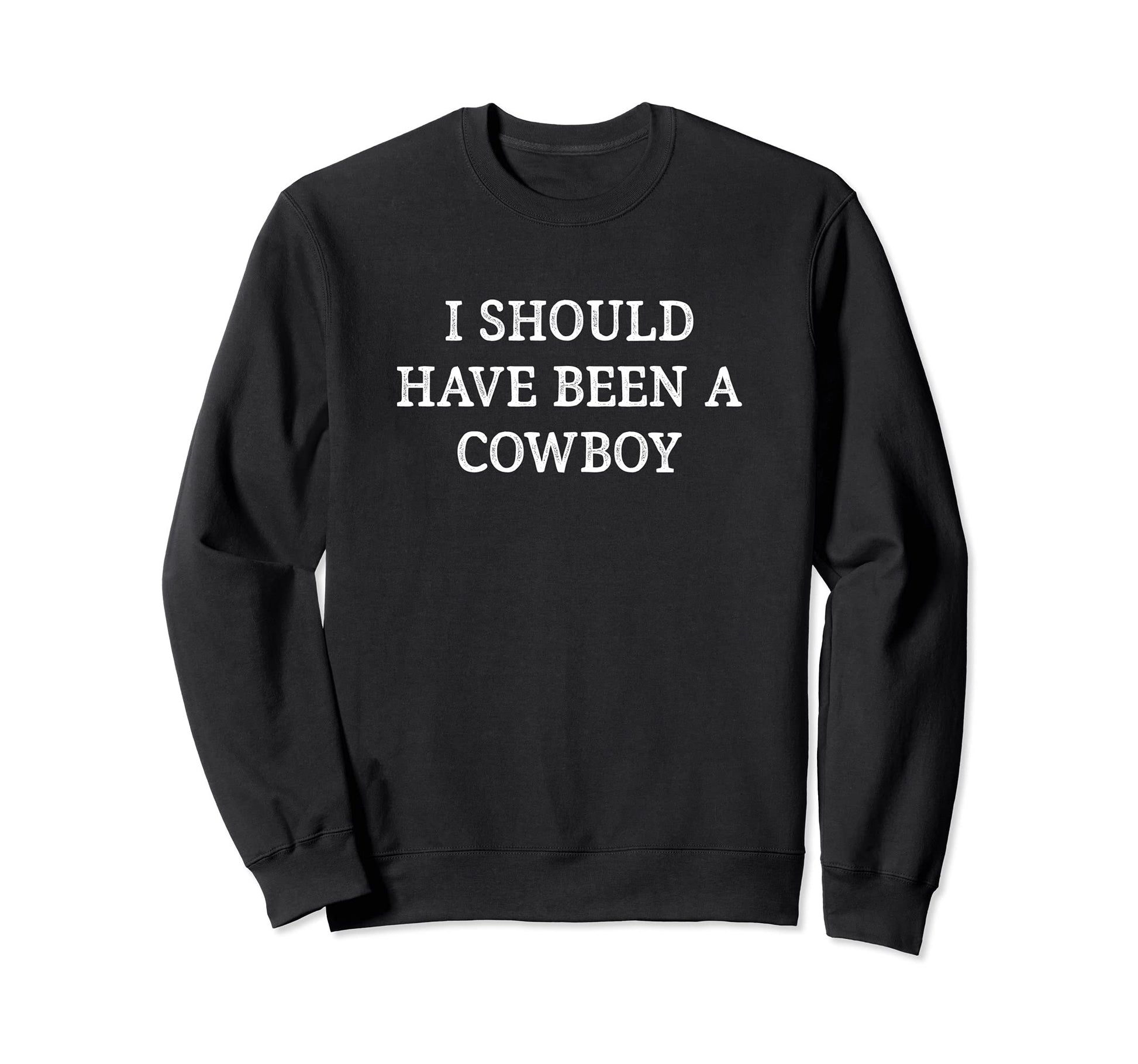 I Should Have Been Cowboy Sweatshirt - Streetwear Style for Adults - T-Shirt, Sweatshirt, Hoodie