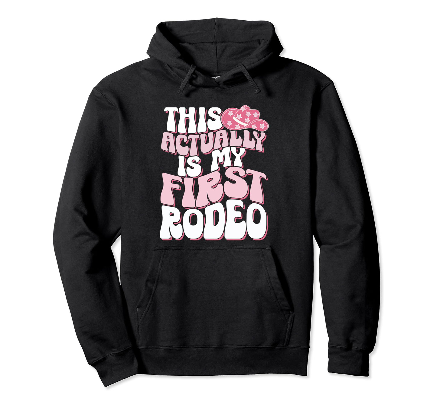 This Is Actually My First Rodeo Funny Hoodie - Trendy Graphic Men Women - T-Shirt, Sweatshirt, Hoodie