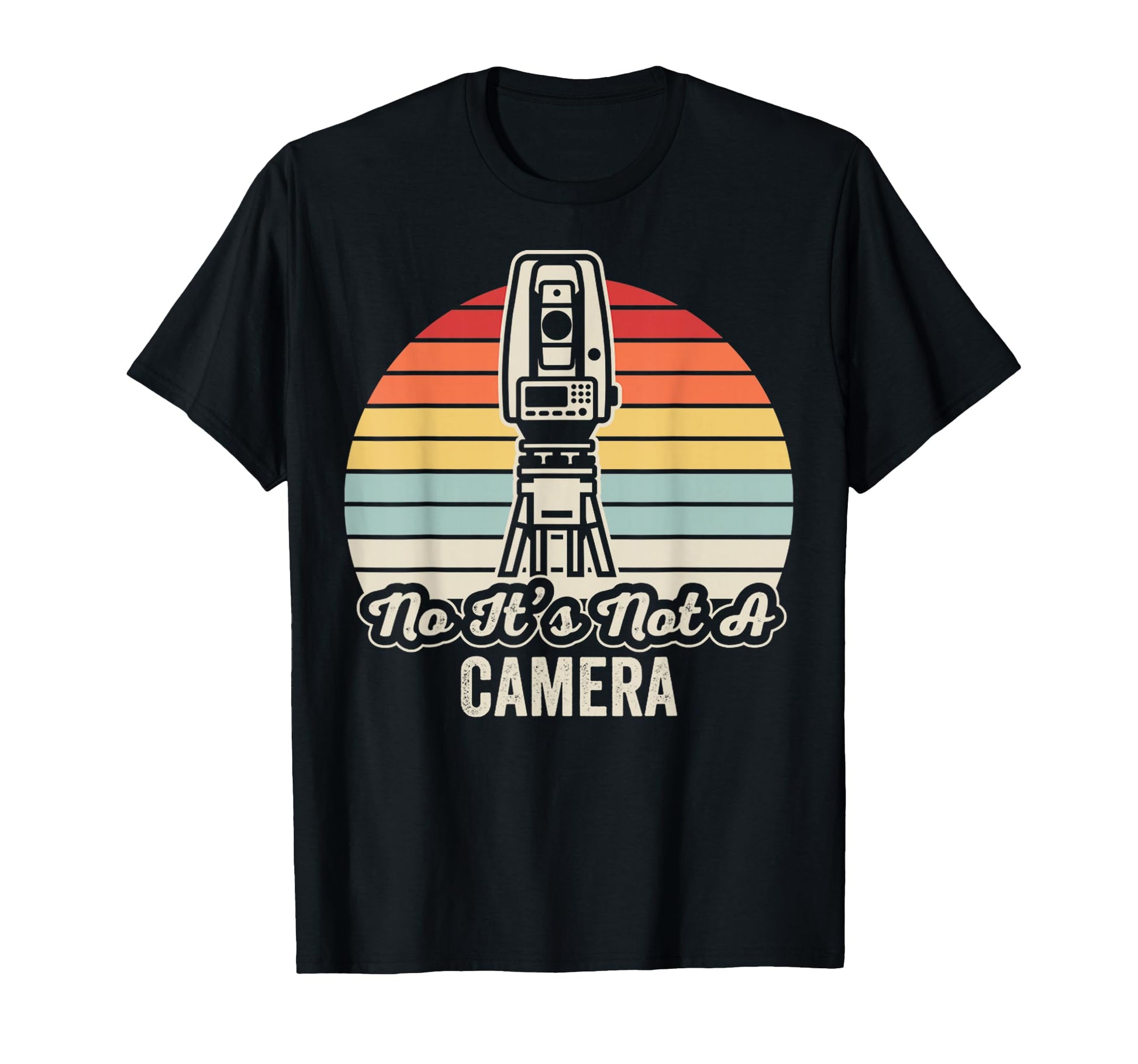 No Its Not Camera Surveying T-Shirt - Custom Art Print Men Women - T-Shirt, Sweatshirt, Hoodie