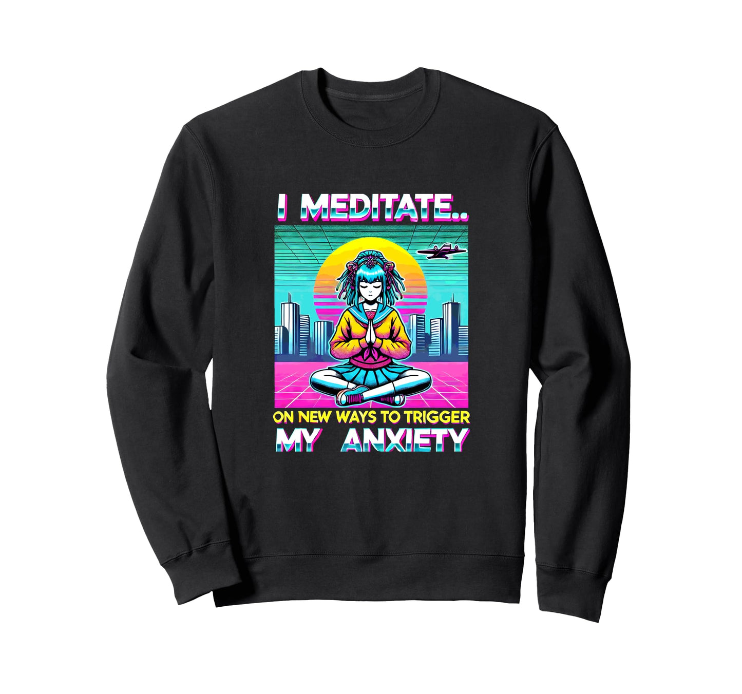 I Meditate New Ways To Trigger My Sweatshirt - Streetwear Style for Adults - T-Shirt, Sweatshirt, Hoodie