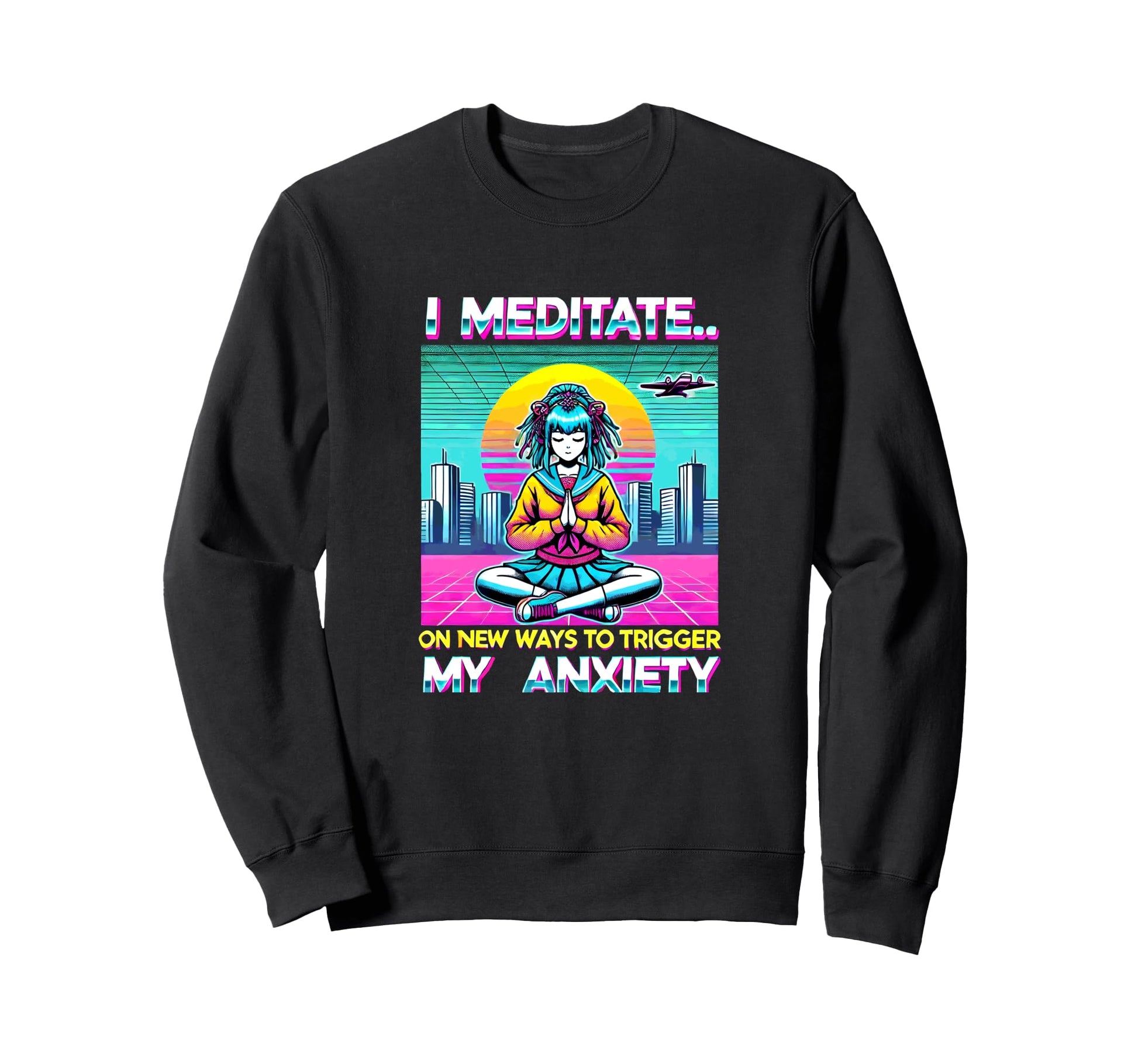 I Meditate New Ways To Trigger My Sweatshirt - Streetwear Style for Adults - T-Shirt, Sweatshirt, Hoodie
