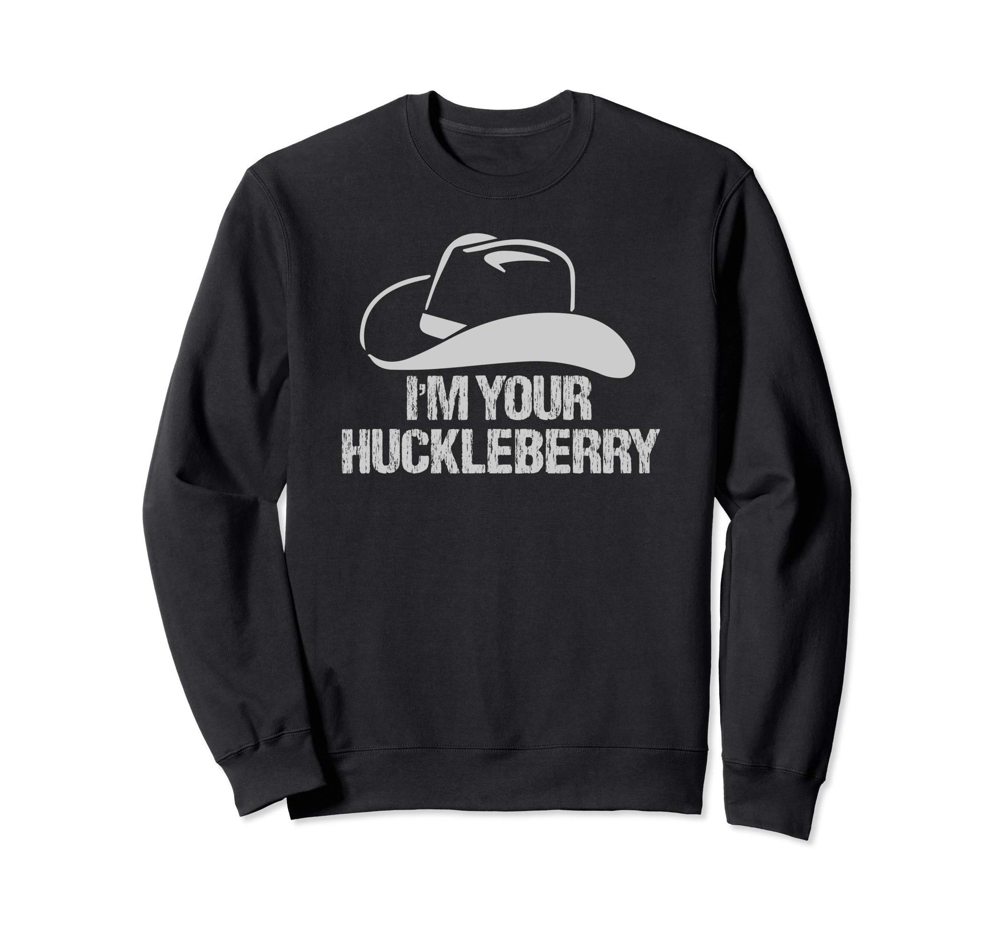 Im Your Huckleberry Cowboy Funny Sweatshirt - Streetwear Style Unisex - T-Shirt, Sweatshirt, Hoodie