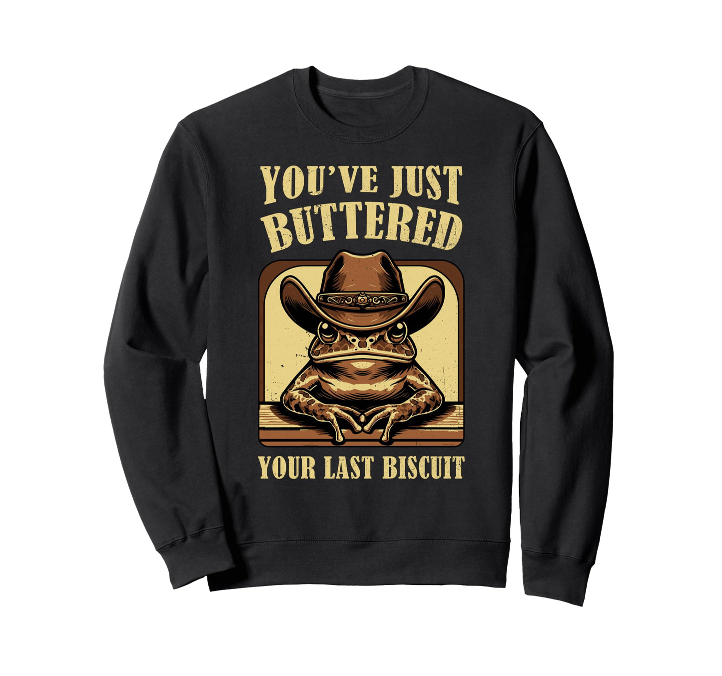 Youve Just Buttered Your Last Sweatshirt - Custom Art Print Men Women - T-Shirt, Sweatshirt, Hoodie