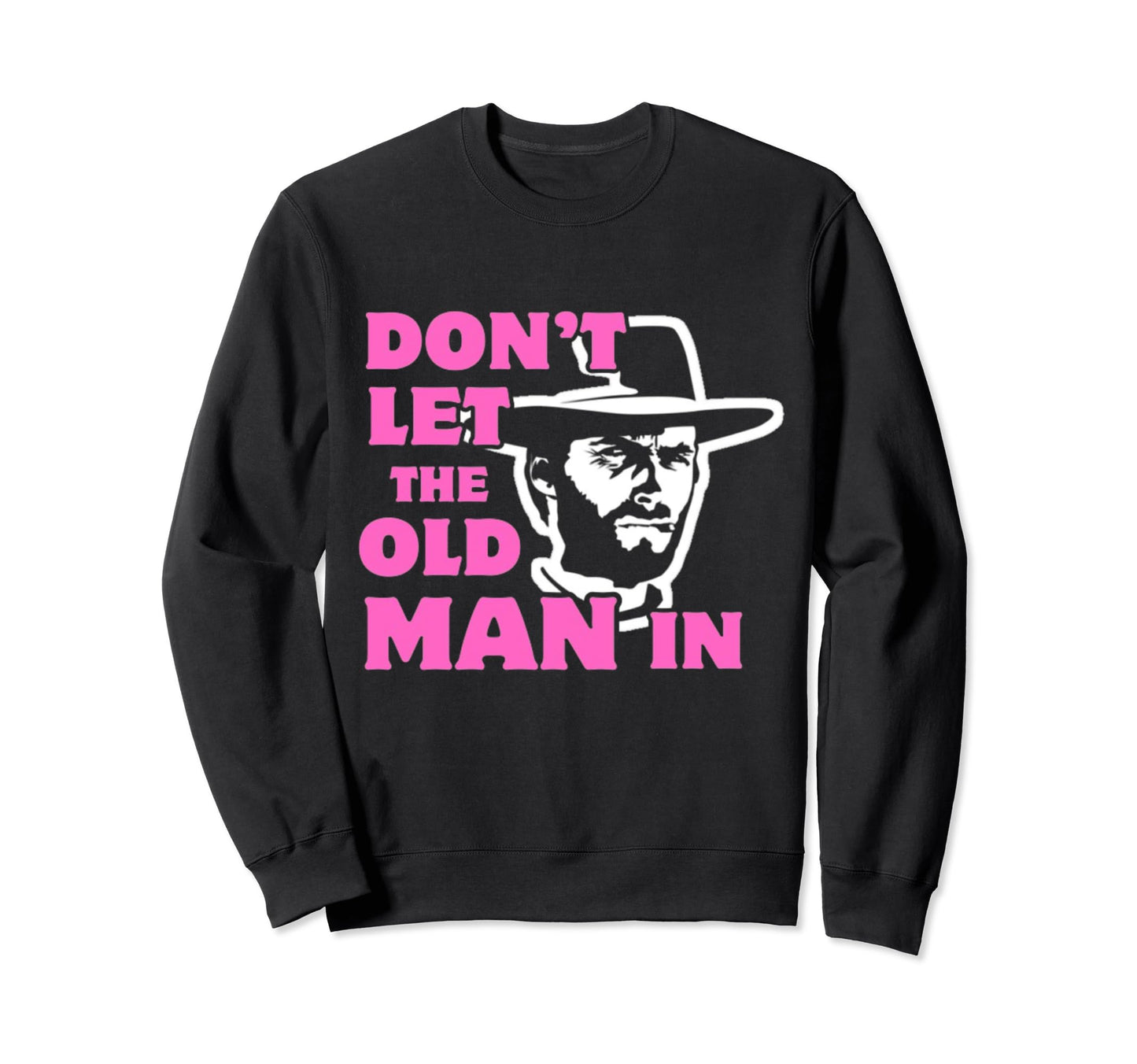 Dont Let Old Wearing Cowboy Hat Sweatshirt - Streetwear Style Unisex - T-Shirt, Sweatshirt, Hoodie