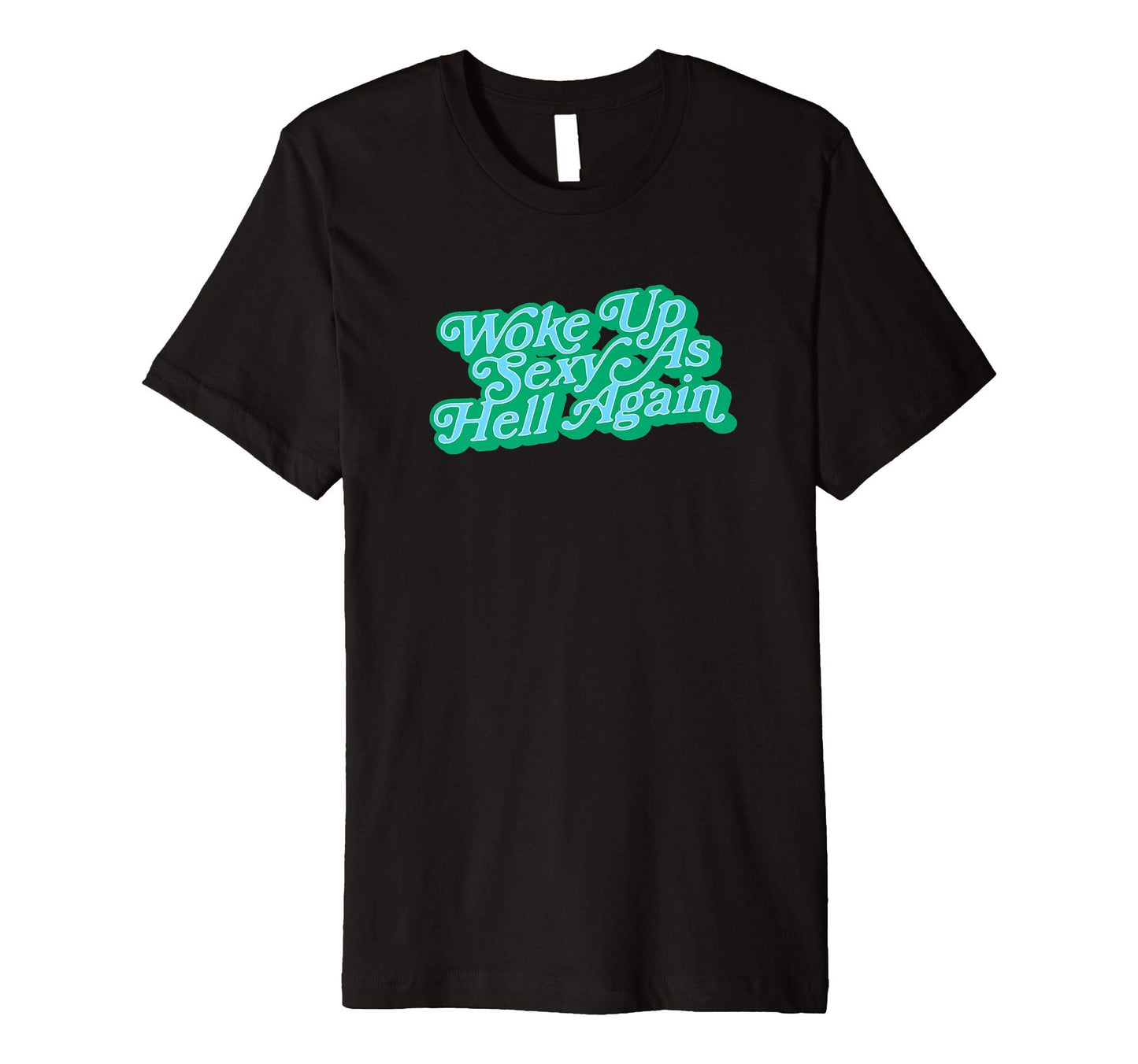 Woke Up Sexy As Hell Again Funny T-Shirt - Minimalist Print Unisex - T-Shirt, Sweatshirt, Hoodie