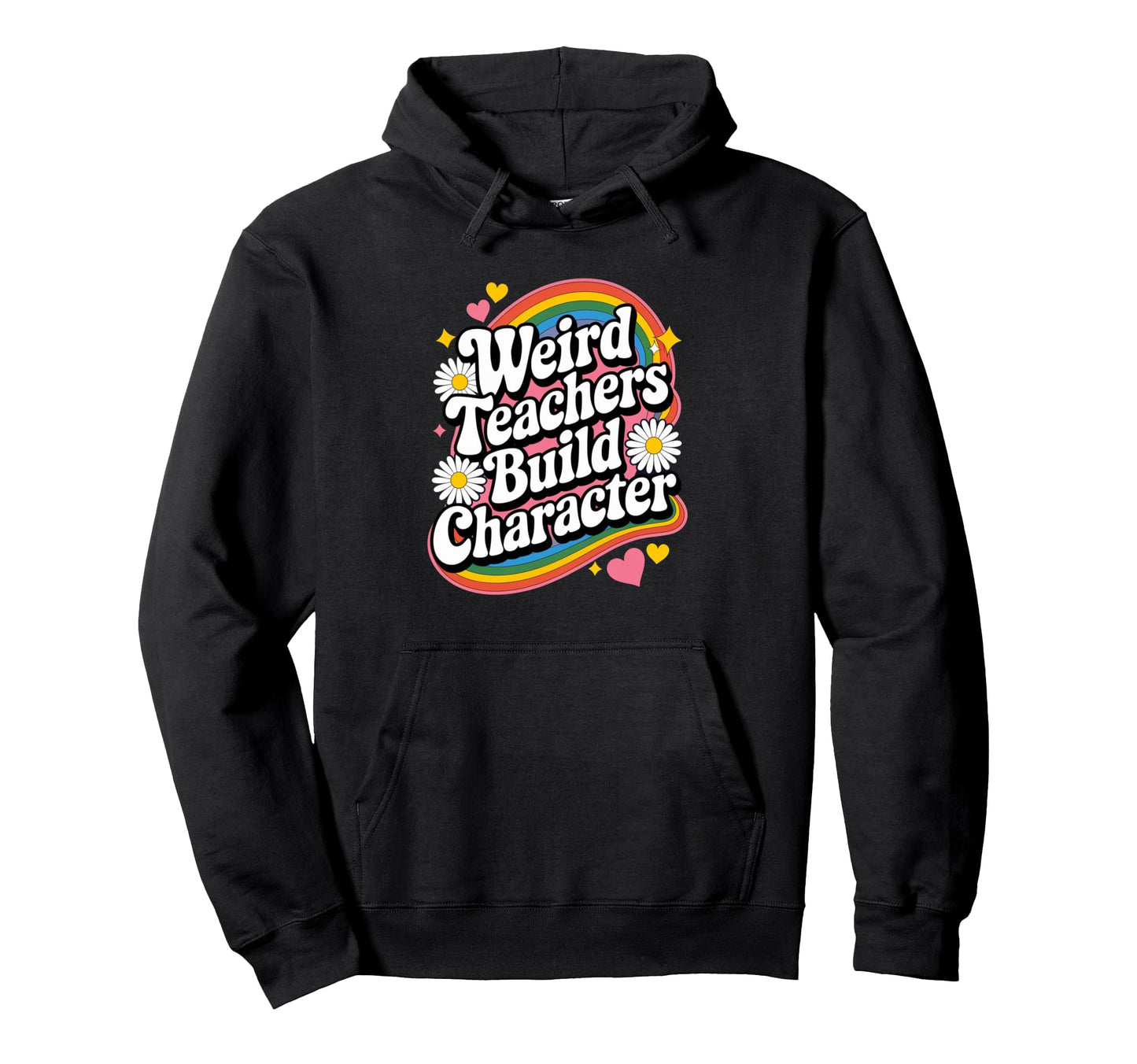 Weird Teachers Build Character Rainbow Hoodie - Trendy Graphic Men Women - T-Shirt, Sweatshirt, Hoodie