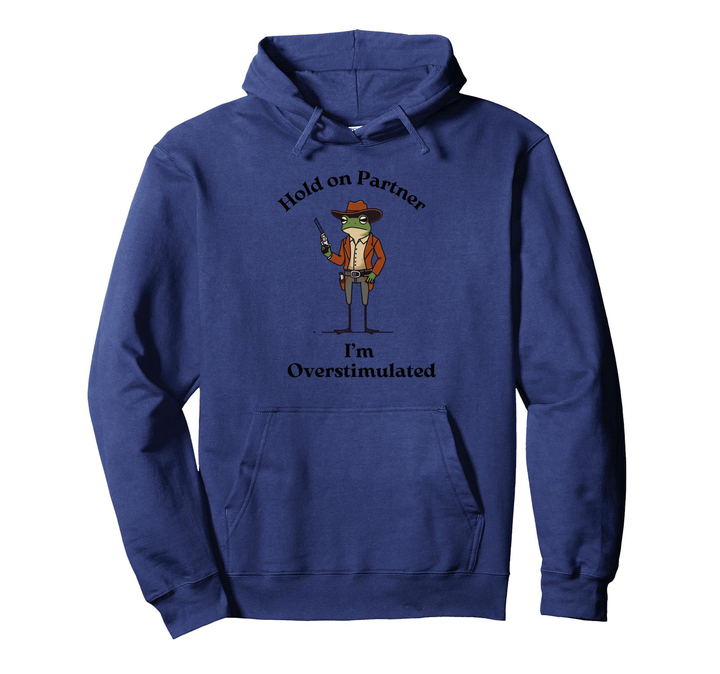 Hold Partner Im Overstimulated Cowboy Hoodie - Casual Everyday Wear Unisex - T-Shirt, Sweatshirt, Hoodie