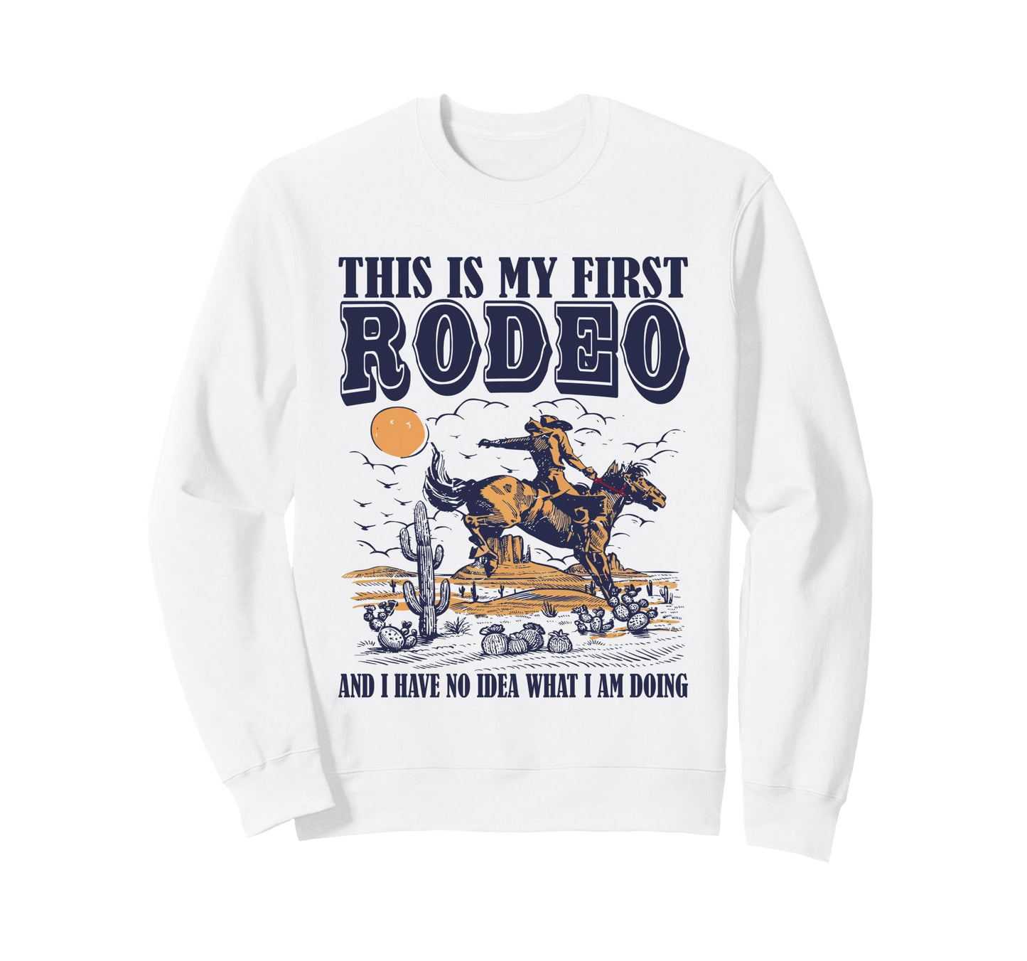 This Is My First Rodeo Funny Sweatshirt - Casual Everyday Wear Men Women - T-Shirt, Sweatshirt, Hoodie