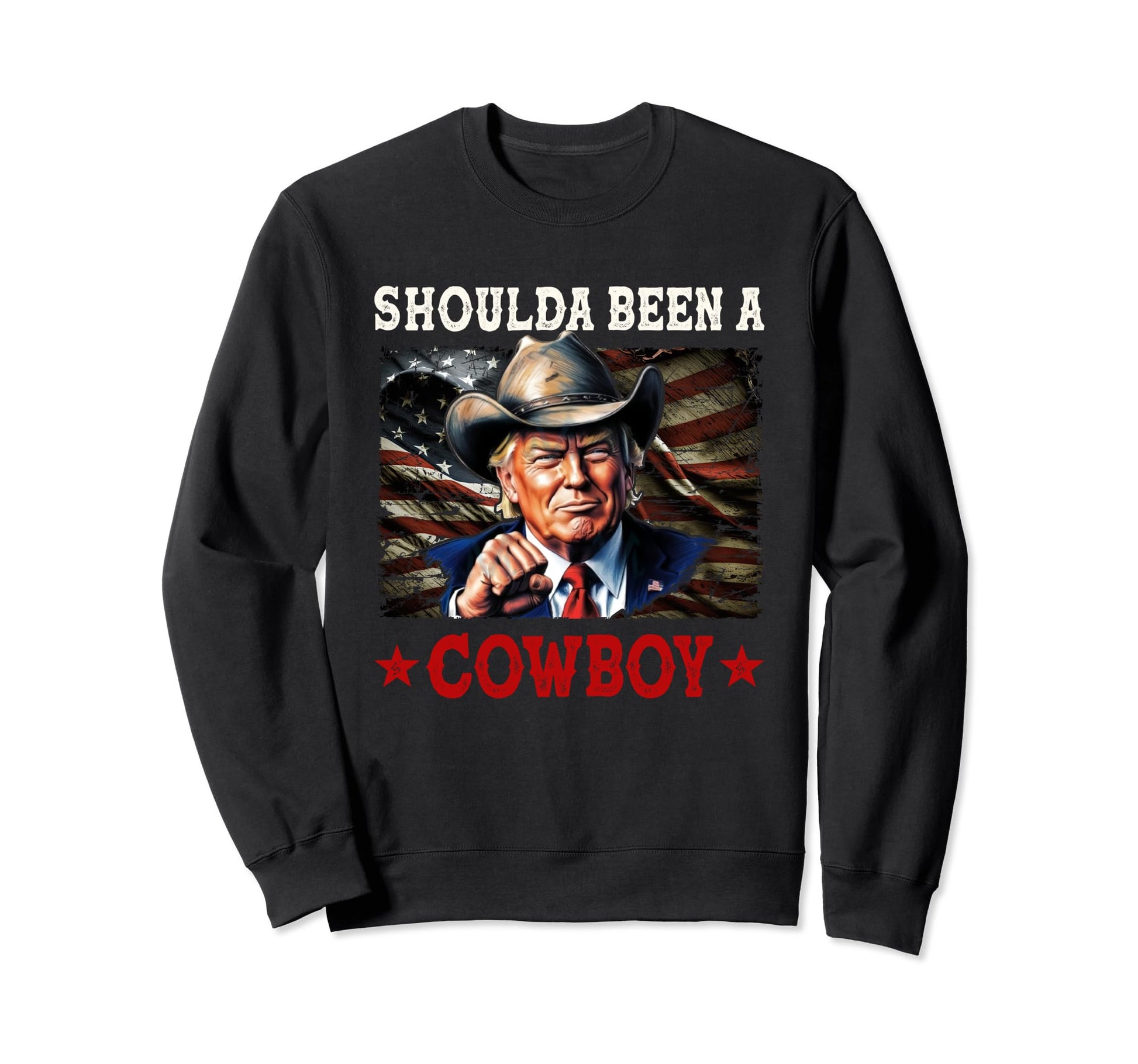 Shoulda Have Been Cowboy Trump Sweatshirt - Custom Art Print Men Women - T-Shirt, Sweatshirt, Hoodie