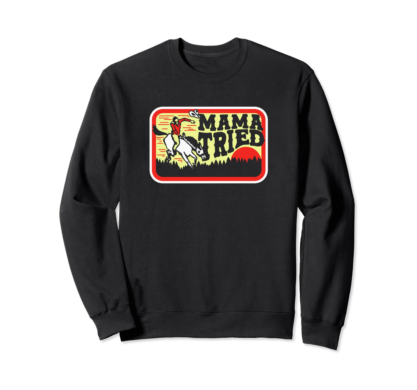 Mama Tried Western Cowboy Sweatshirt - Trendy Graphic Unisex - T-Shirt, Sweatshirt, Hoodie