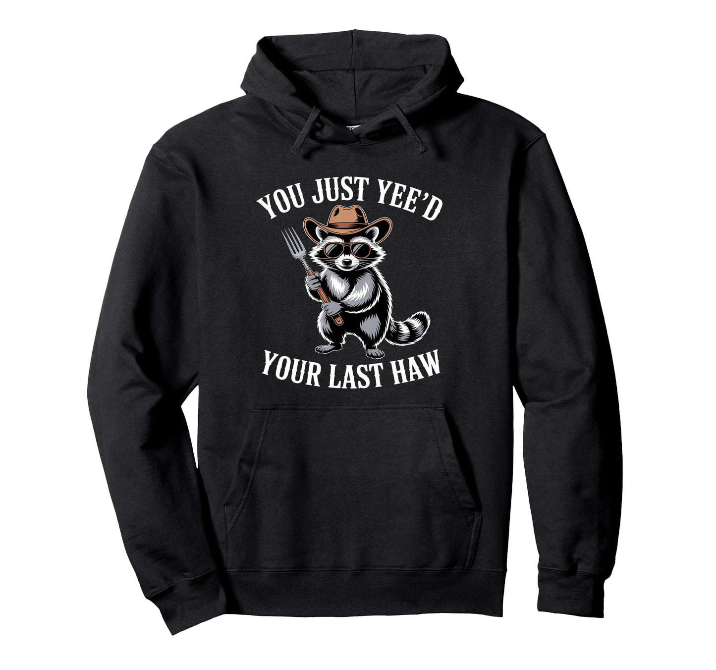 You Just Yeed Your Last Haw Funny Hoodie - Casual Everyday Wear Unisex - T-Shirt, Sweatshirt, Hoodie