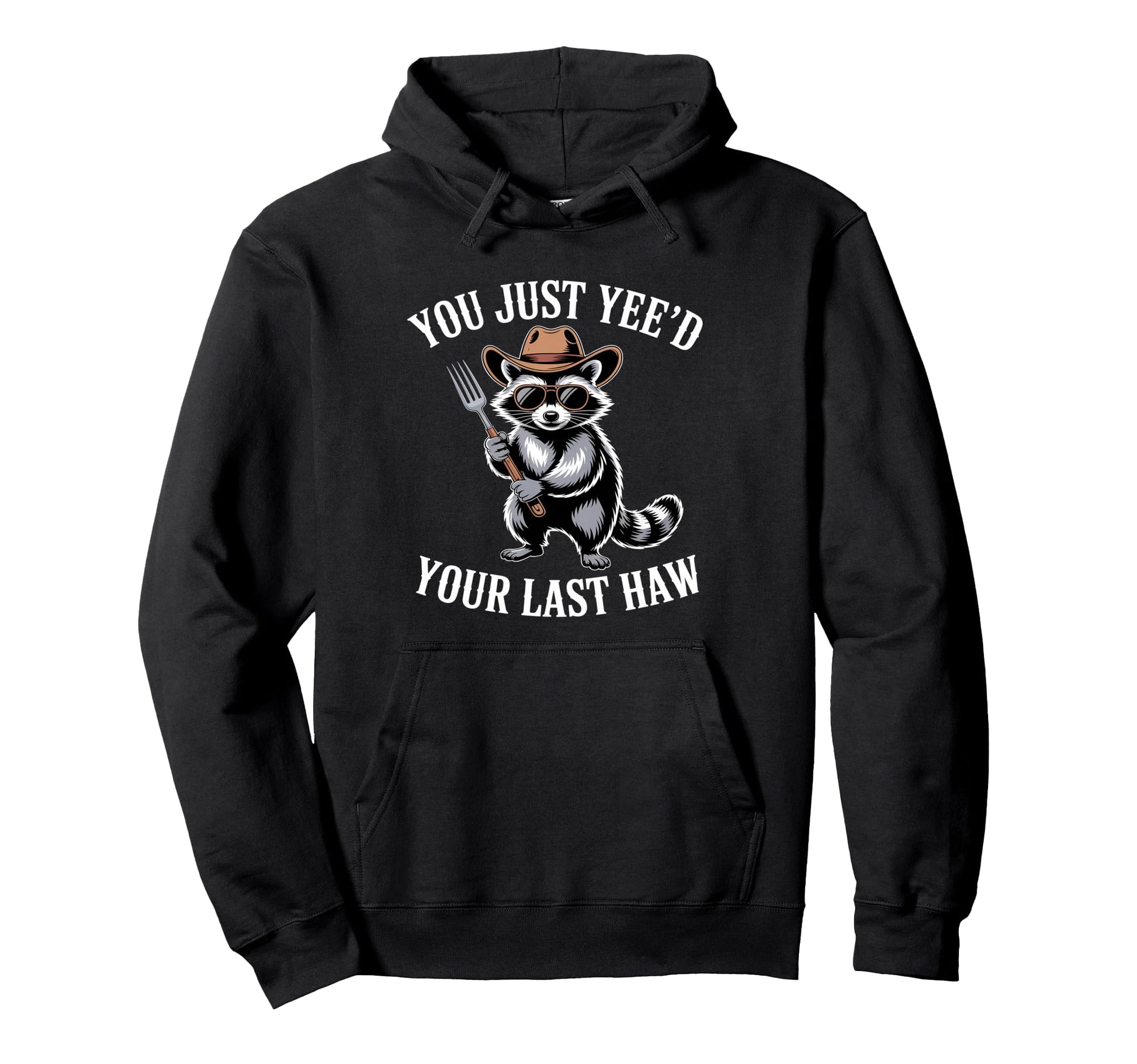 You Just Yeed Your Last Haw Funny Hoodie - Casual Everyday Wear Unisex - T-Shirt, Sweatshirt, Hoodie