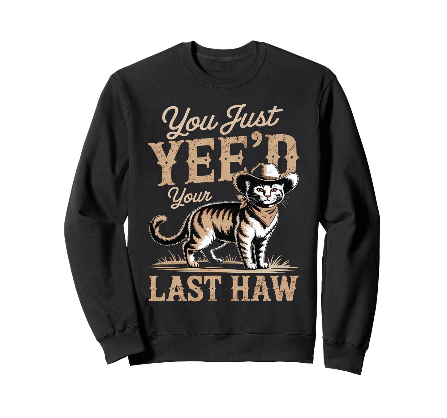 You Just Yeed Your Last Haw Funny Sweatshirt - Trendy Graphic for Adults - T-Shirt, Sweatshirt, Hoodie