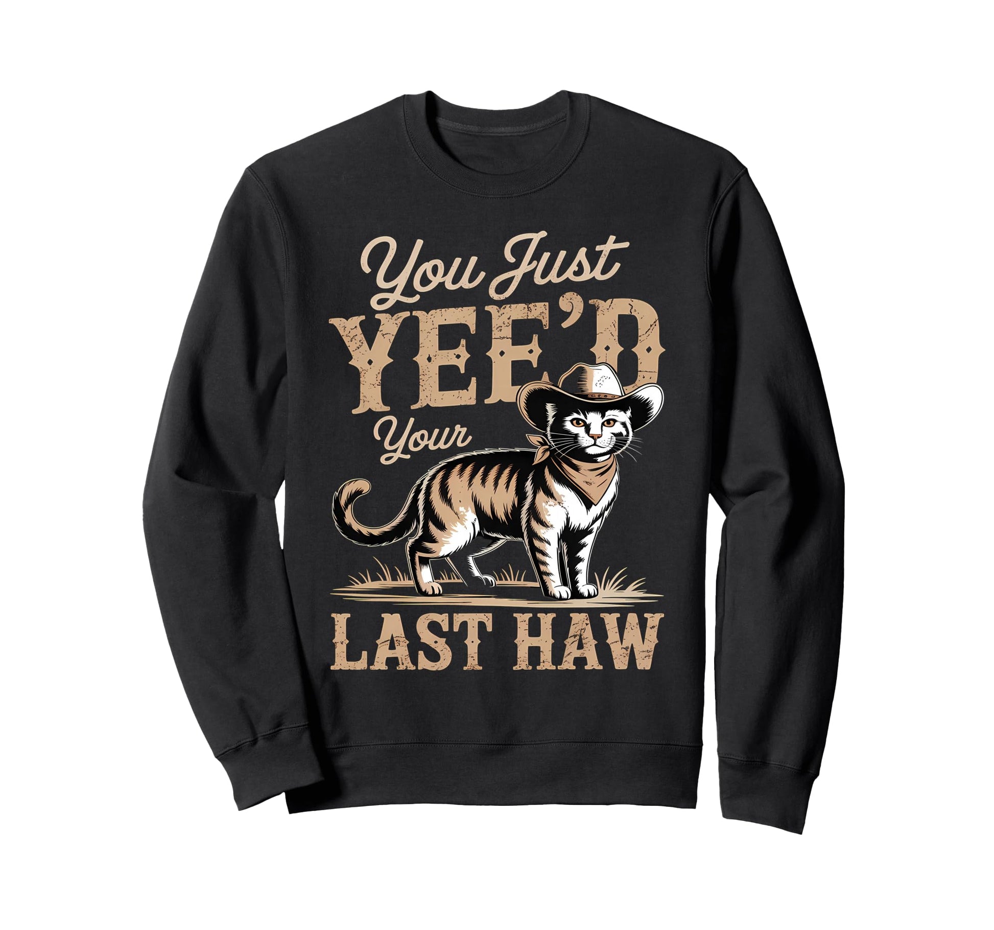 You Just Yeed Your Last Haw Funny Sweatshirt - Trendy Graphic for Adults - T-Shirt, Sweatshirt, Hoodie