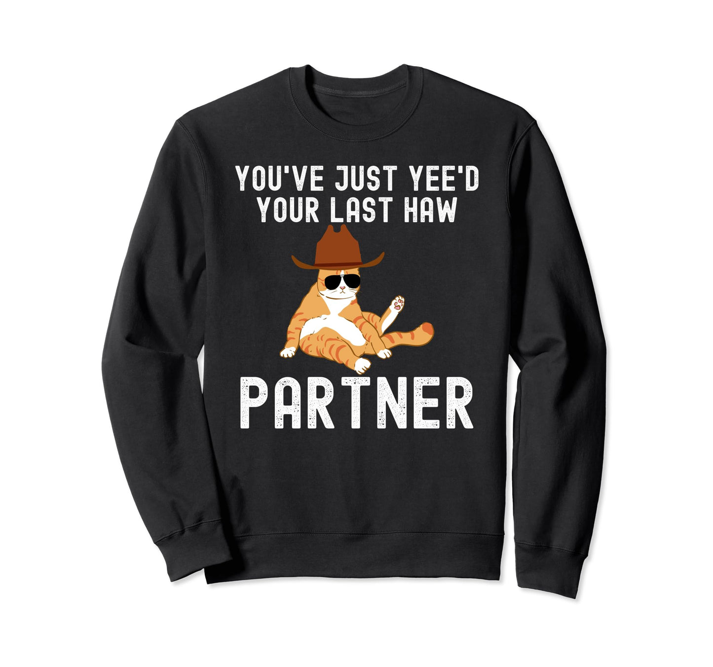 Youve Just Yeed Your Last Haw Sweatshirt - Casual Everyday Wear Men Women - T-Shirt, Sweatshirt, Hoodie