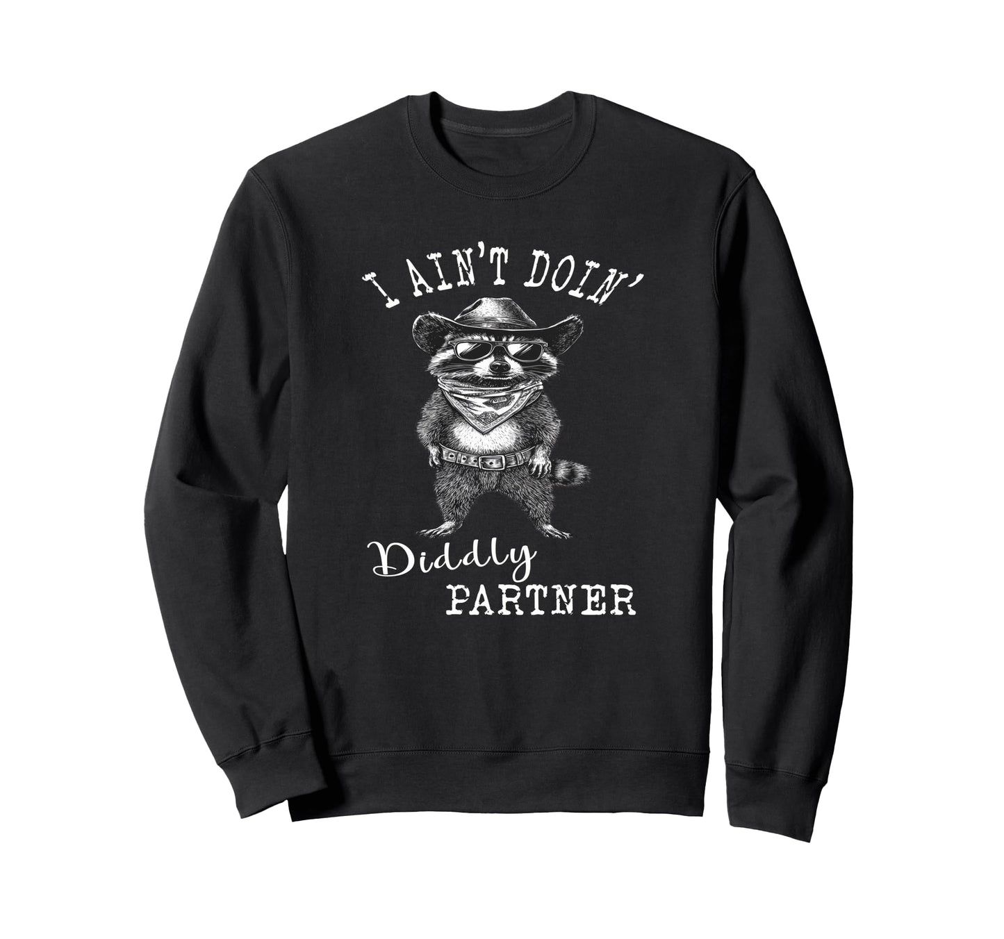 I Aint Doin Diddly Partner Sweatshirt - Casual Everyday Wear for Adults - T-Shirt, Sweatshirt, Hoodie