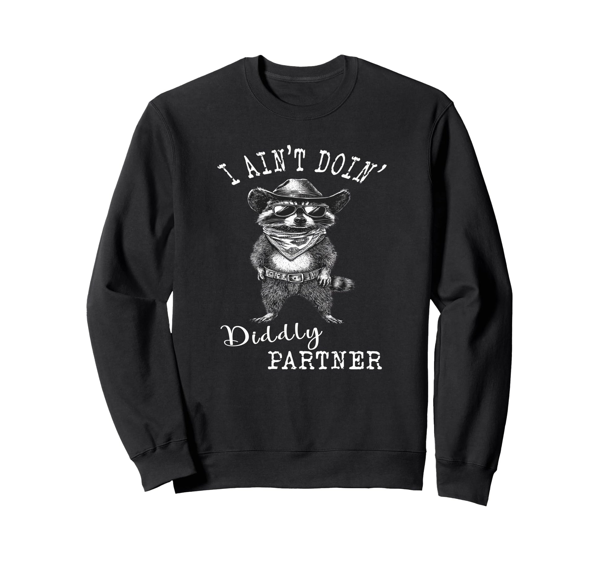 I Aint Doin Diddly Partner Sweatshirt - Casual Everyday Wear for Adults - T-Shirt, Sweatshirt, Hoodie