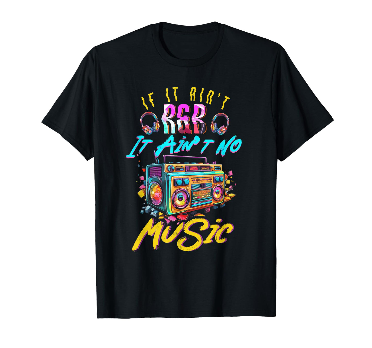Aint R And B It Aint No Music 80S T-Shirt - Casual Everyday Wear Unisex - T-Shirt, Sweatshirt, Hoodie