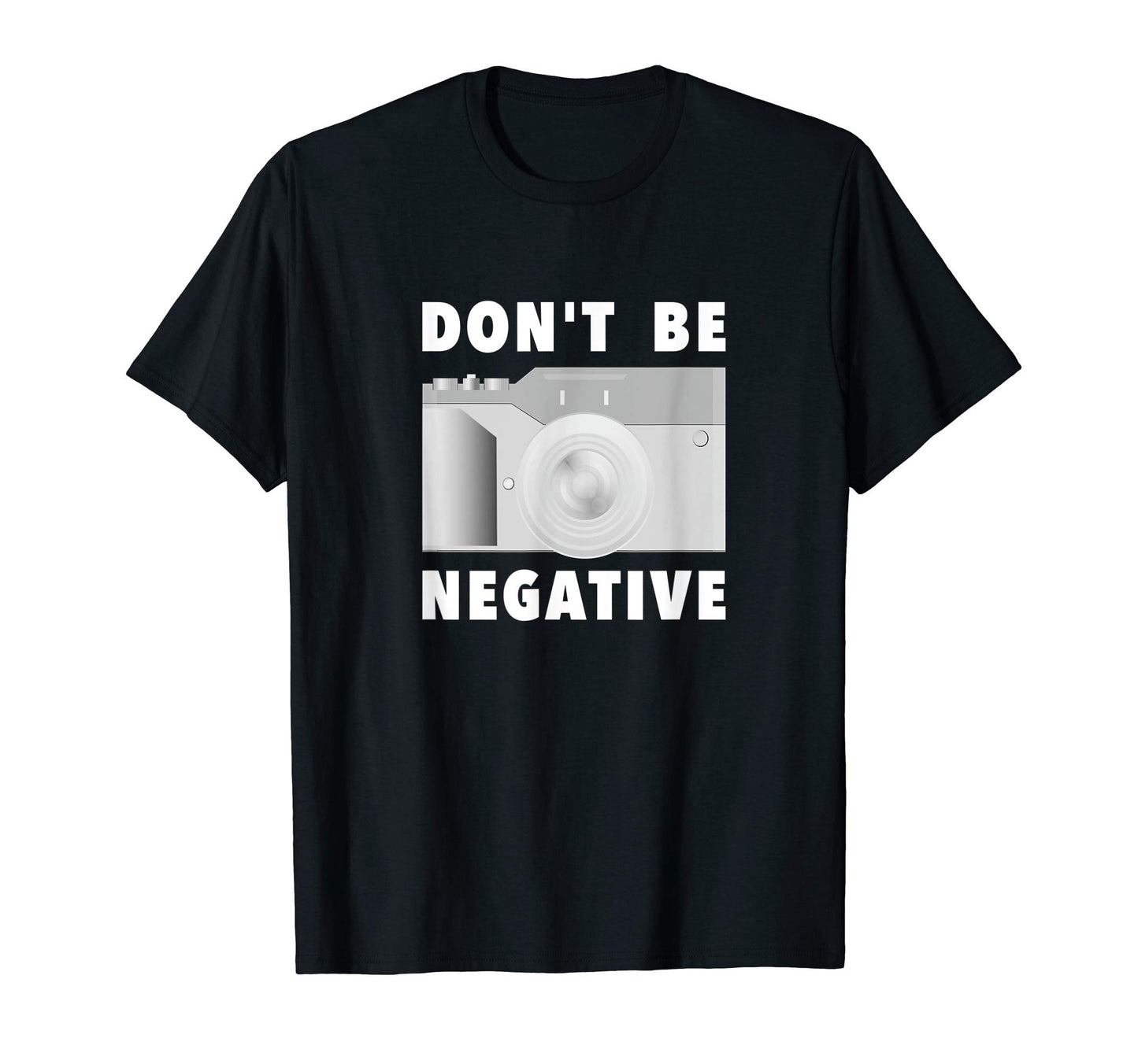 Photographer Dont Be Negative Photo T-Shirt - Aesthetic Graphic Unisex - T-Shirt, Sweatshirt, Hoodie