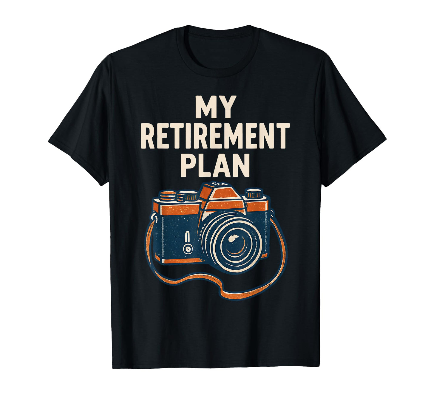 My Retirement Plan Camera Funny T-Shirt - Fun Novelty Design Unisex - T-Shirt, Sweatshirt, Hoodie