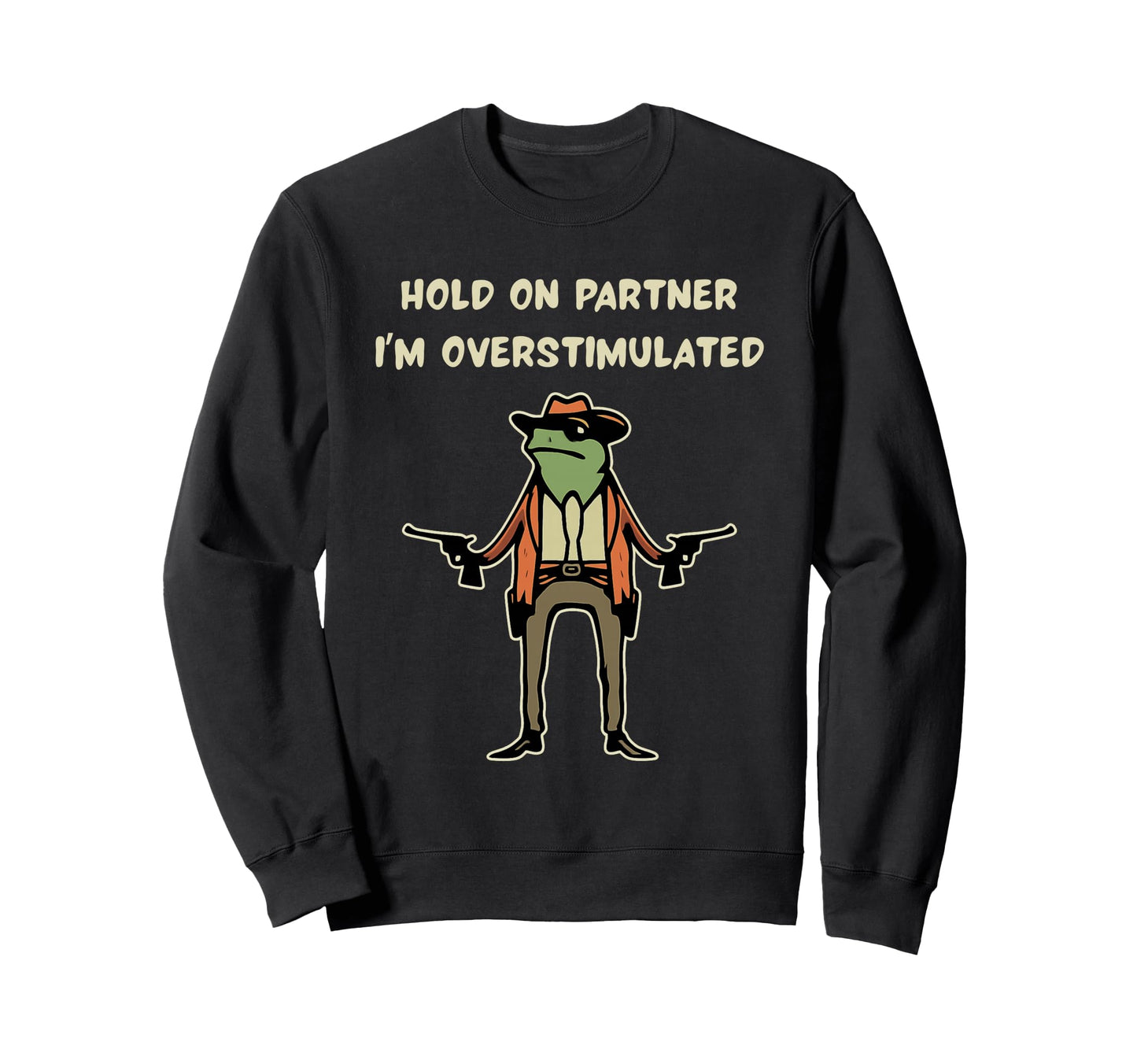 Hold Partner Im Overstimulated Funny Sweatshirt - Novelty Apparel Unisex - T-Shirt, Sweatshirt, Hoodie
