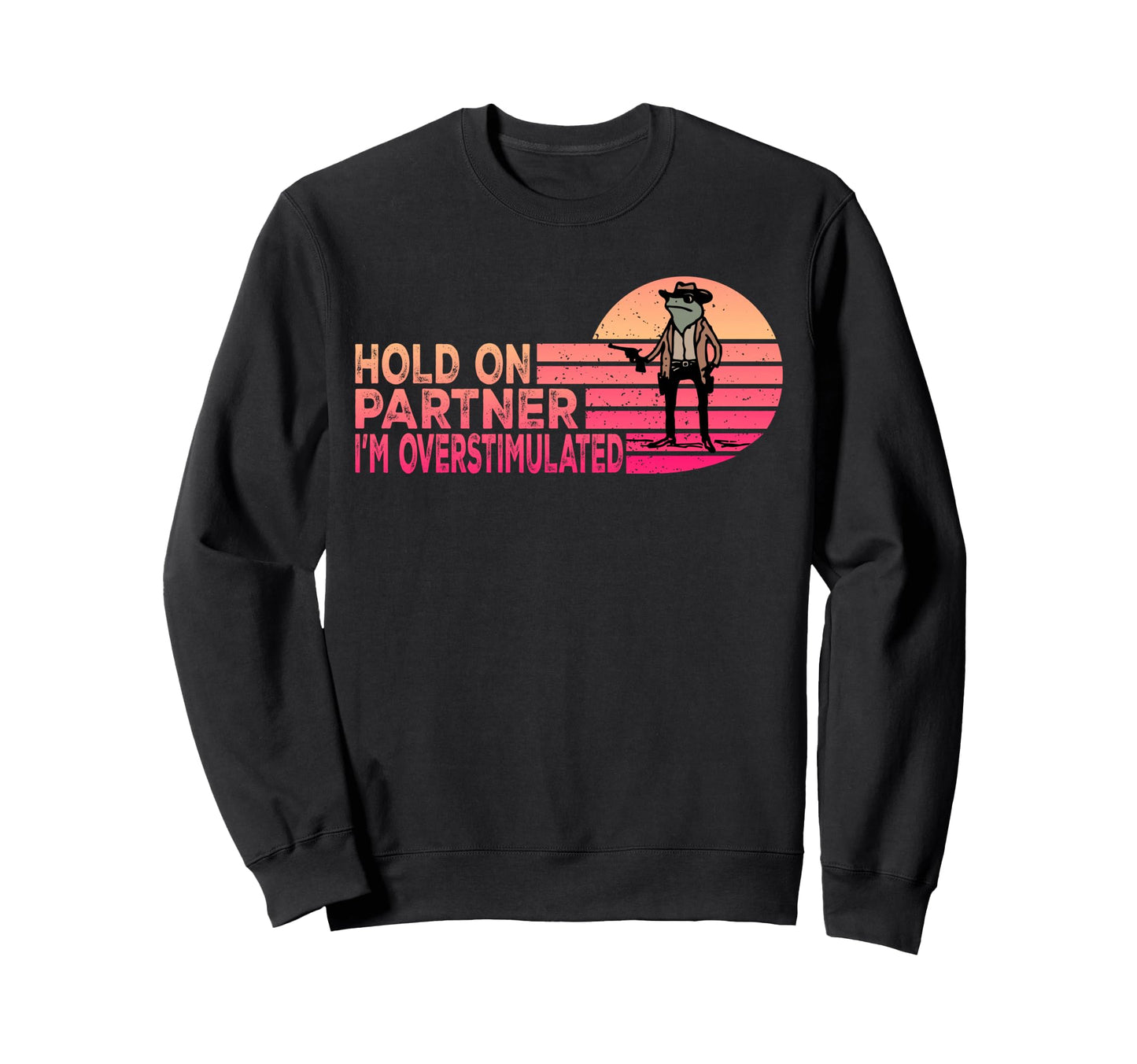 Hold Partner Im Overstimulated Sweatshirt - Unique Graphic for Adults - T-Shirt, Sweatshirt, Hoodie