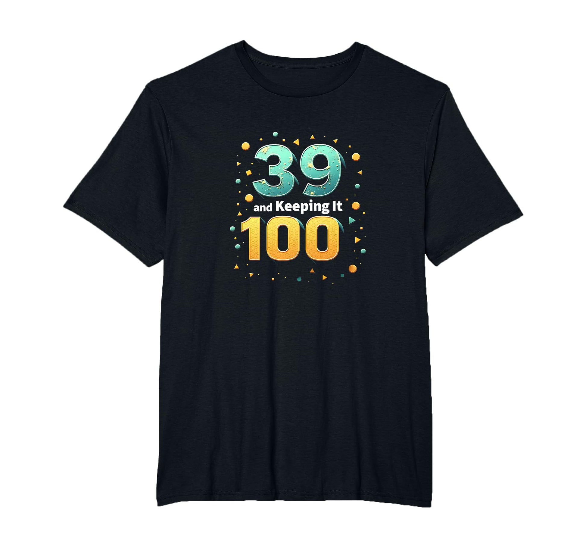 39 And Keeping It 100 Birthday T-Shirt - Casual Everyday Wear for Adults - T-Shirt, Sweatshirt, Hoodie