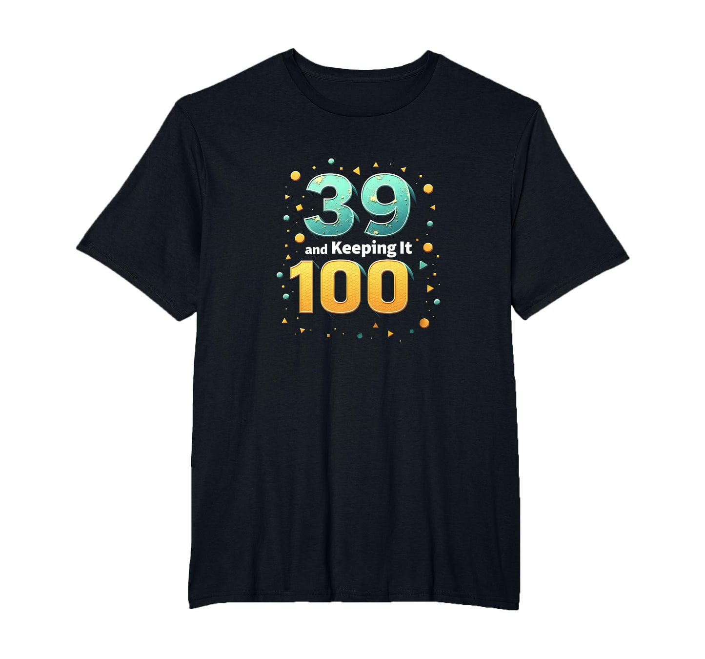 39 And Keeping It 100 Birthday Gift T-Shirt - Unique Graphic Unisex - T-Shirt, Sweatshirt, Hoodie