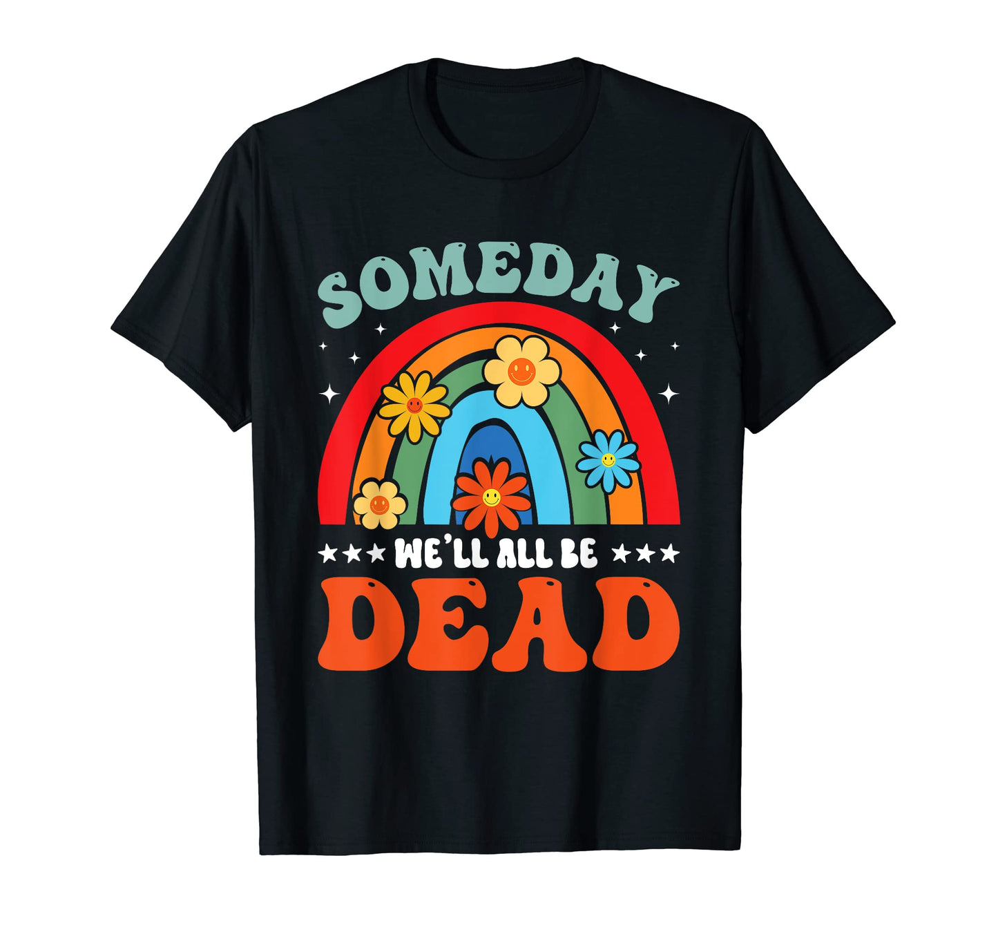 Someday Well All Be Dead Rainbow T-Shirt - Casual Everyday Wear for Adults - T-Shirt, Sweatshirt, Hoodie