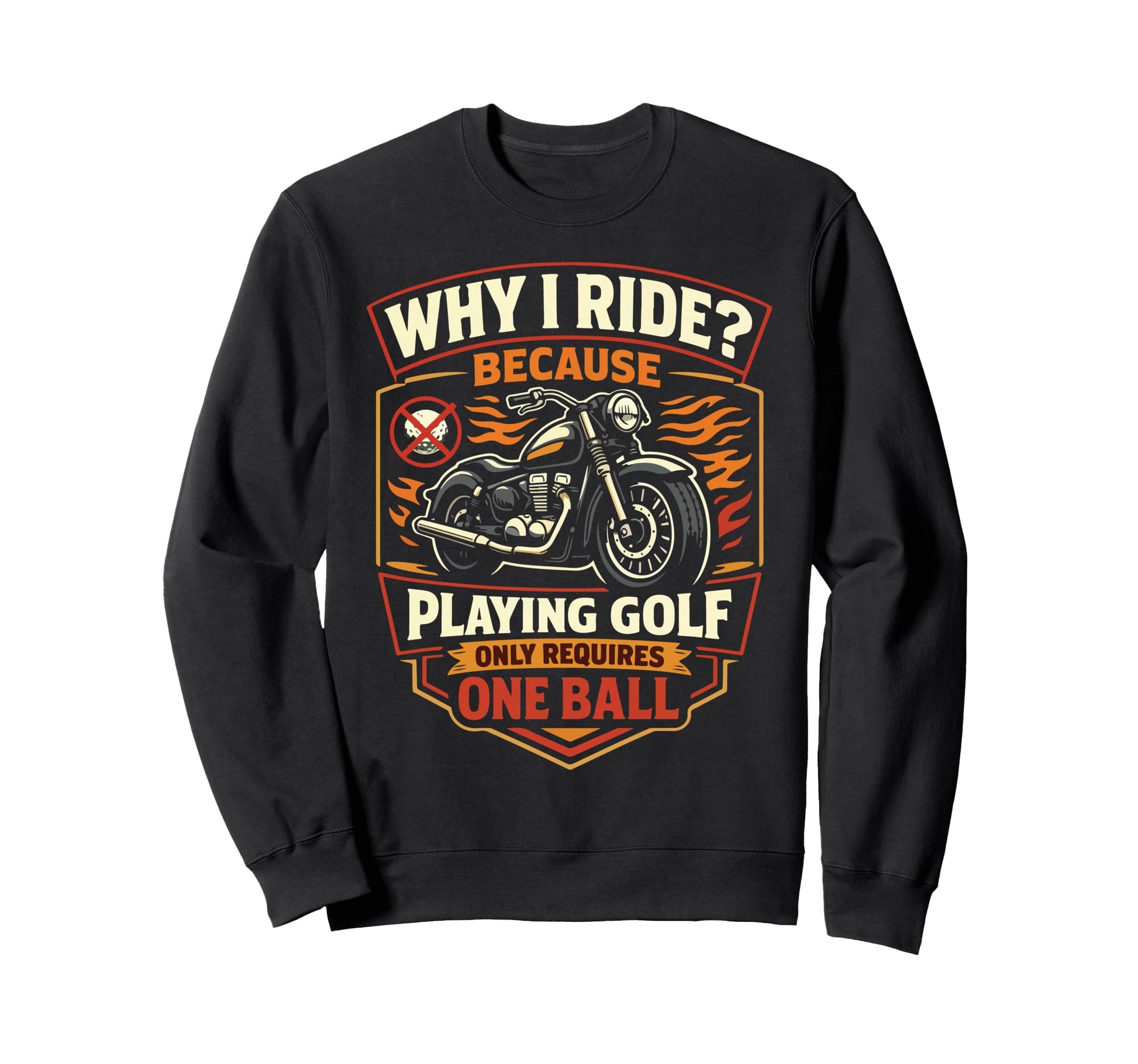 Motorcycle Biker Why I Ride Because Sweatshirt - Fun Novelty Design Unisex - T-Shirt, Sweatshirt, Hoodie