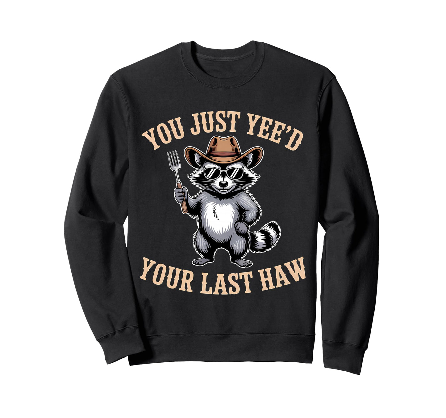 You Just Yeed Your Last Haw Funny Cowboy Sweatshirt - Graphic Print Unisex - T-Shirt, Sweatshirt, Hoodie