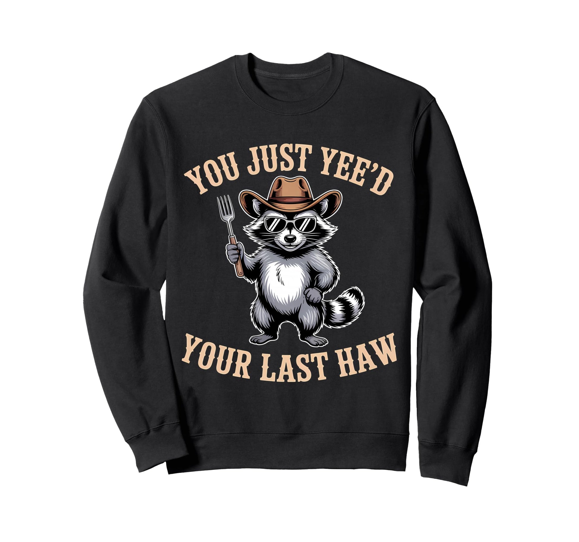 You Just Yeed Your Last Haw Funny Cowboy Sweatshirt - Graphic Print Unisex - T-Shirt, Sweatshirt, Hoodie