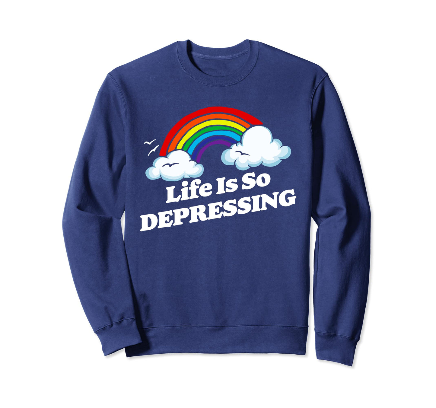 Life Is So Depressing Sweatshirt - Casual Everyday Wear for Adults - T-Shirt, Sweatshirt, Hoodie